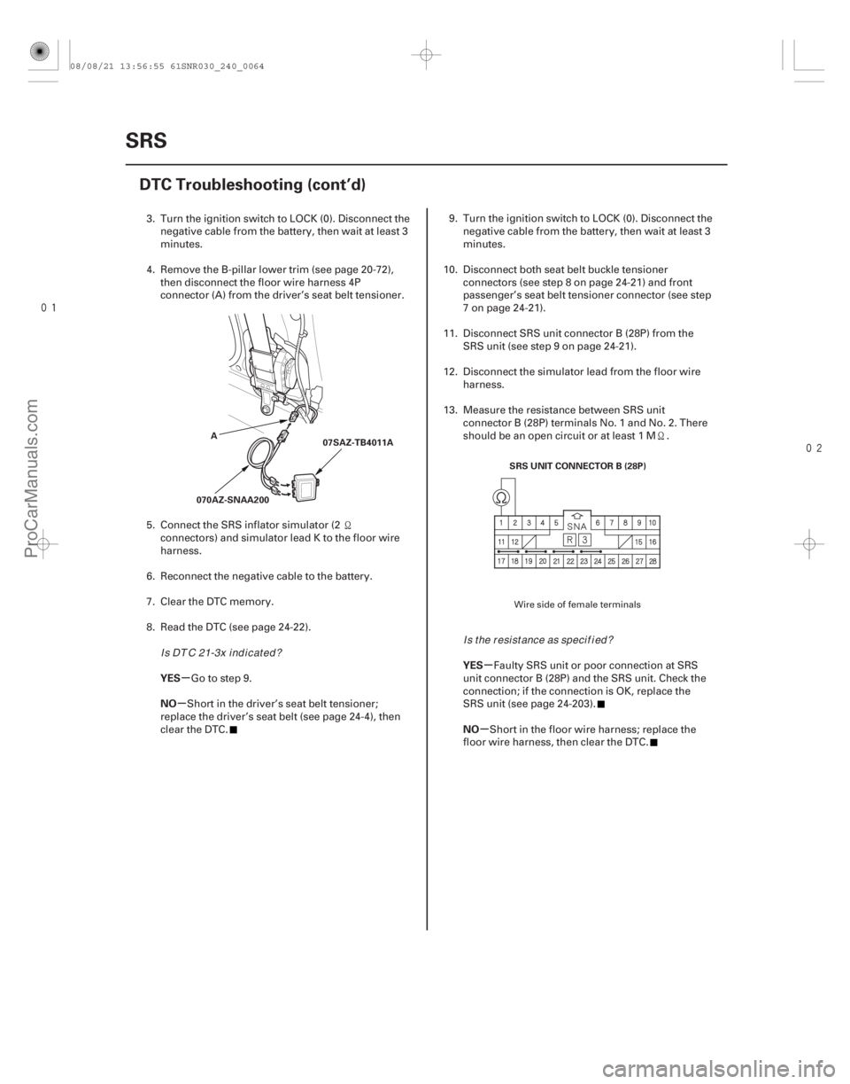 ACURA CSX 2006 Service Repair Manual
µ
µ µ
µ
YES
NO
YES
NO
24-64SRS
DTC Troubleshooting (cont’d)
070AZ-SNAA200
07SAZ-TB4011A
A
SRS UNIT CONNECTOR B (28P)
3. Turn the ignition switch to LOCK (0). Disconnect thenegative ACURA CSX 2006 Service Repair Manual
µ
µ µ
µ
YES
NO
YES
NO
24-64SRS
DTC Troubleshooting (cont’d)
070AZ-SNAA200
07SAZ-TB4011A
A
SRS UNIT CONNECTOR B (28P)
3. Turn the ignition switch to LOCK (0). Disconnect thenegative