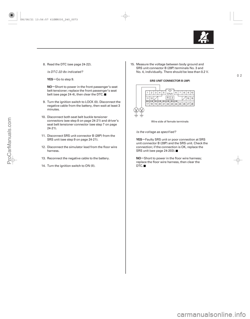 ACURA CSX 2006 Service Repair Manual
µ
µ
µ
µ
YES
NO
YES
NO
24-73
SRS UNIT CONNECTOR B (28P)
8. Read the DTC (see page 24-22).Go to step 9.
Short to power in the front passenger’s seat
belt tensioner; replace the front pass ACURA CSX 2006 Service Repair Manual
µ
µ
µ
µ
YES
NO
YES
NO
24-73
SRS UNIT CONNECTOR B (28P)
8. Read the DTC (see page 24-22).Go to step 9.
Short to power in the front passenger’s seat
belt tensioner; replace the front pass