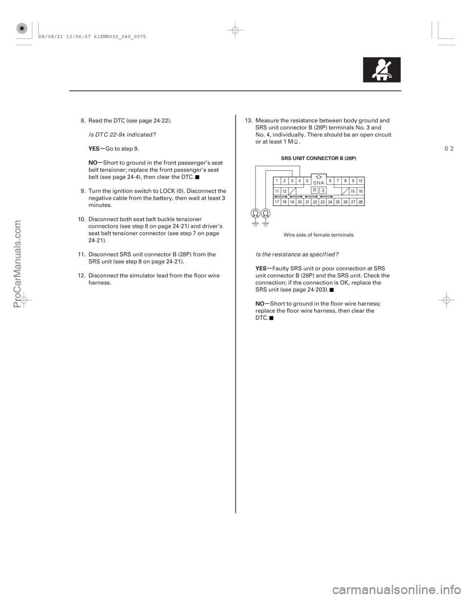 ACURA CSX 2006 Service Repair Manual
µ
µ
µ
µ
YES
NO
YES
NO
24-75
SRS UNIT CONNECTOR B (28P)
8. Read the DTC (see page 24-22).Go to step 9.
Short to ground in the front passenger’s seat
belt tensioner; replace the front pas ACURA CSX 2006 Service Repair Manual
µ
µ
µ
µ
YES
NO
YES
NO
24-75
SRS UNIT CONNECTOR B (28P)
8. Read the DTC (see page 24-22).Go to step 9.
Short to ground in the front passenger’s seat
belt tensioner; replace the front pas