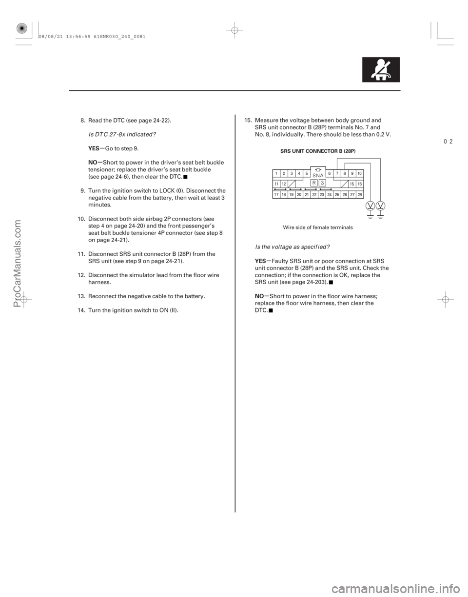 ACURA CSX 2006 Service Repair Manual
µ
µ
µ
µ
YES
NO
YES
NO
24-81
SRS UNIT CONNECTOR B (28P)
8. Read the DTC (see page 24-22).Go to step 9.
Short to power in the driver’s seat belt buckle
tensioner; replace the driver’s s ACURA CSX 2006 Service Repair Manual
µ
µ
µ
µ
YES
NO
YES
NO
24-81
SRS UNIT CONNECTOR B (28P)
8. Read the DTC (see page 24-22).Go to step 9.
Short to power in the driver’s seat belt buckle
tensioner; replace the driver’s s