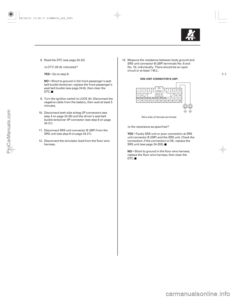 ACURA CSX 2006  Service Repair Manual 
µ
µ
µ
µ
YES
NO
YES
NO
24-91
SRS UNIT CONNECTOR B (28P)
8. Read the DTC (see page 24-22).Go to step 9.
Short to ground in the front passenger’s seat
belt buckle tensioner; replace the fr