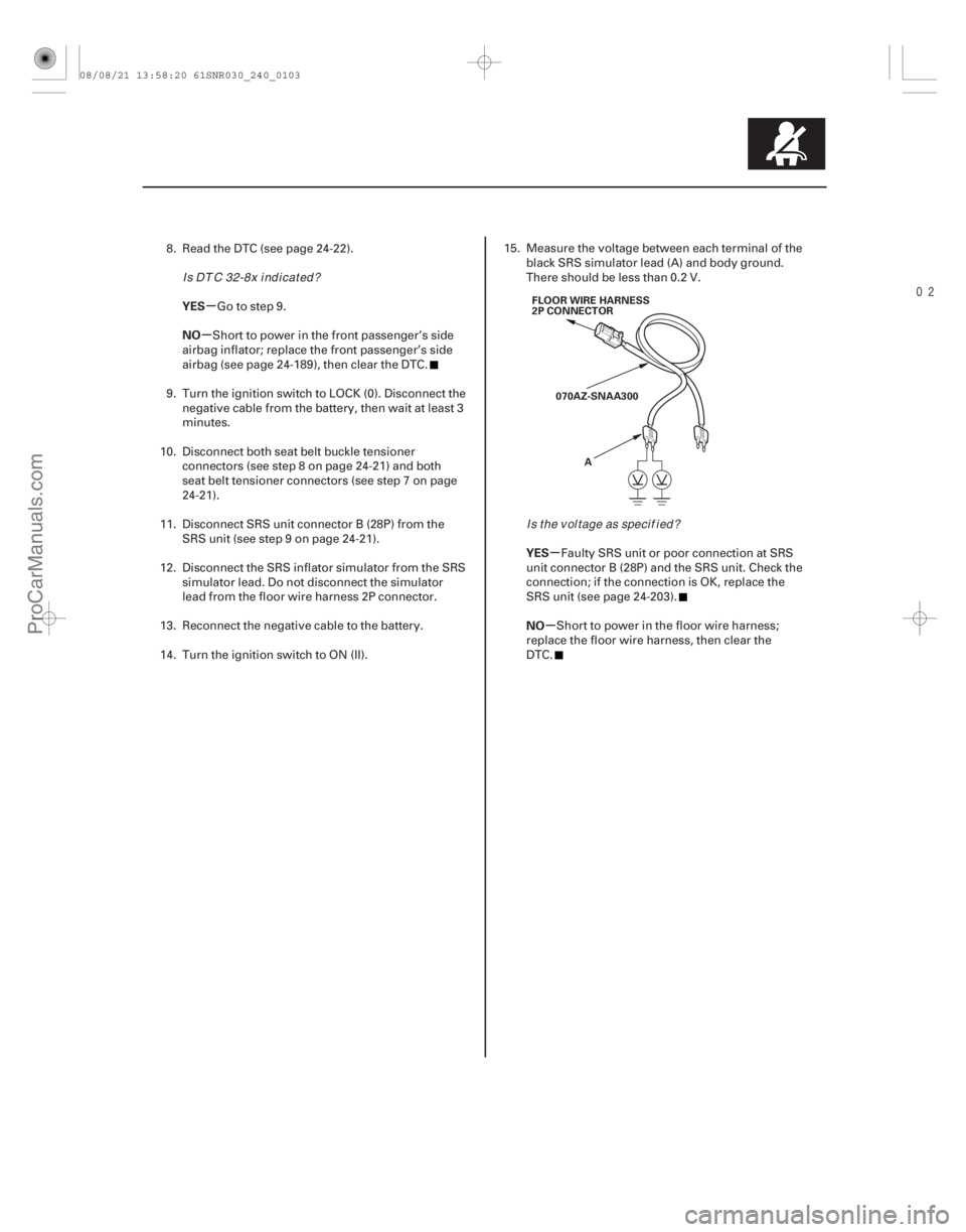 ACURA CSX 2006 Service Repair Manual
µ
µ
µ
µ
YES
NO
YES
NO
24-103
FLOOR WIRE HARNESS
2P CONNECTOR070AZ-SNAA300 A
8. Read the DTC (see page 24-22). Go to step 9.
Short to power in the front passenger’s side
airbag inflator; ACURA CSX 2006 Service Repair Manual
µ
µ
µ
µ
YES
NO
YES
NO
24-103
FLOOR WIRE HARNESS
2P CONNECTOR070AZ-SNAA300 A
8. Read the DTC (see page 24-22). Go to step 9.
Short to power in the front passenger’s side
airbag inflator;