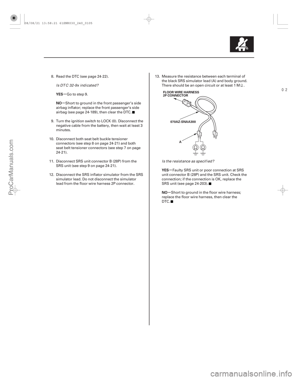 ACURA CSX 2006 Service Repair Manual
µ
µ
µ
µ
YES
NO
YES
NO
24-105
FLOOR WIRE HARNESS
2P CONNECTOR070AZ-SNAA300 A
8. Read the DTC (see page 24-22). Go to step 9.
Short to ground in the front passenger’s side
airbag inflator ACURA CSX 2006 Service Repair Manual
µ
µ
µ
µ
YES
NO
YES
NO
24-105
FLOOR WIRE HARNESS
2P CONNECTOR070AZ-SNAA300 A
8. Read the DTC (see page 24-22). Go to step 9.
Short to ground in the front passenger’s side
airbag inflator