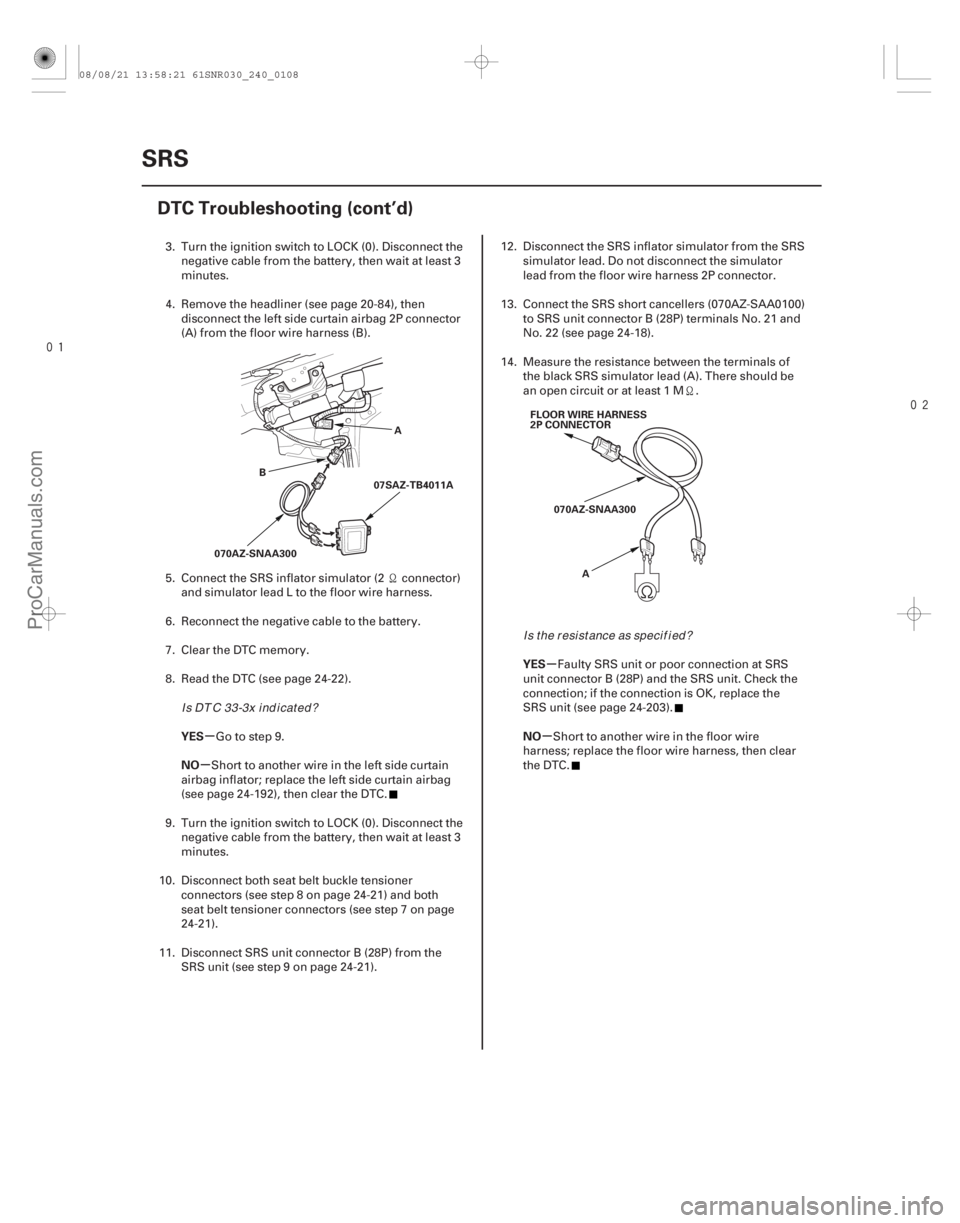 ACURA CSX 2006 Service Repair Manual
µ
µ µ
µ
YES
NO YES
NO
24-108SRS
DTC Troubleshooting (cont’d)
A
070AZ-SNAA300 07SAZ-TB4011A
B FLOOR WIRE HARNESS
2P CONNECTOR
070AZ-SNAA300 A
3. Turn the ignition switch to LOCK (0). ACURA CSX 2006 Service Repair Manual
µ
µ µ
µ
YES
NO YES
NO
24-108SRS
DTC Troubleshooting (cont’d)
A
070AZ-SNAA300 07SAZ-TB4011A
B FLOOR WIRE HARNESS
2P CONNECTOR
070AZ-SNAA300 A
3. Turn the ignition switch to LOCK (0).