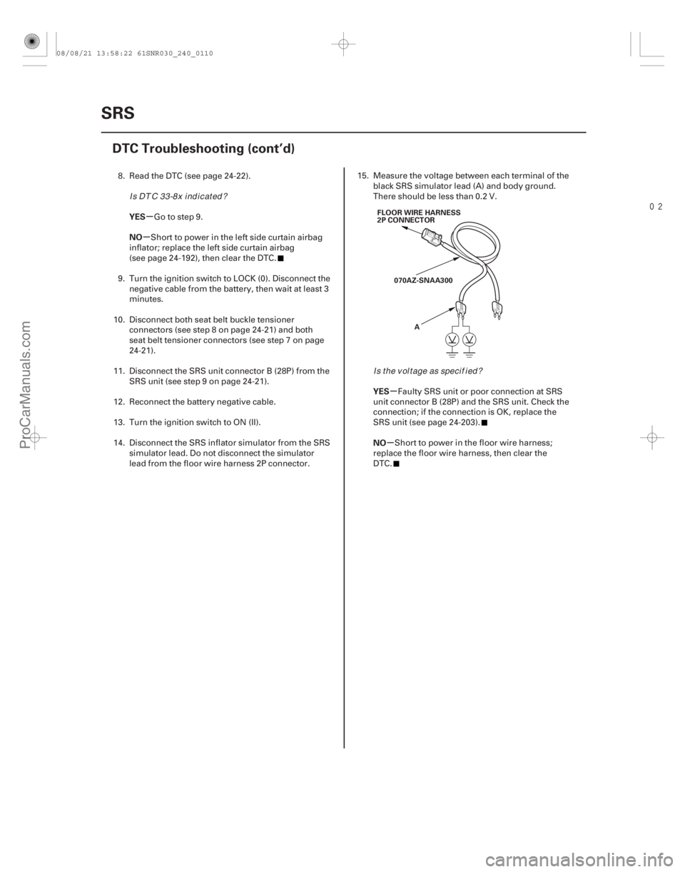 ACURA CSX 2006 Service Repair Manual
µ
µ
µ
µ
YES
NO
YES
NO
24-110SRS
DTC Troubleshooting (cont’d)
FLOOR WIRE HARNESS
2P CONNECTOR
070AZ-SNAA300 A
8. Read the DTC (see page 24-22). Go to step 9.
Short to power in the left s ACURA CSX 2006 Service Repair Manual
µ
µ
µ
µ
YES
NO
YES
NO
24-110SRS
DTC Troubleshooting (cont’d)
FLOOR WIRE HARNESS
2P CONNECTOR
070AZ-SNAA300 A
8. Read the DTC (see page 24-22). Go to step 9.
Short to power in the left s
