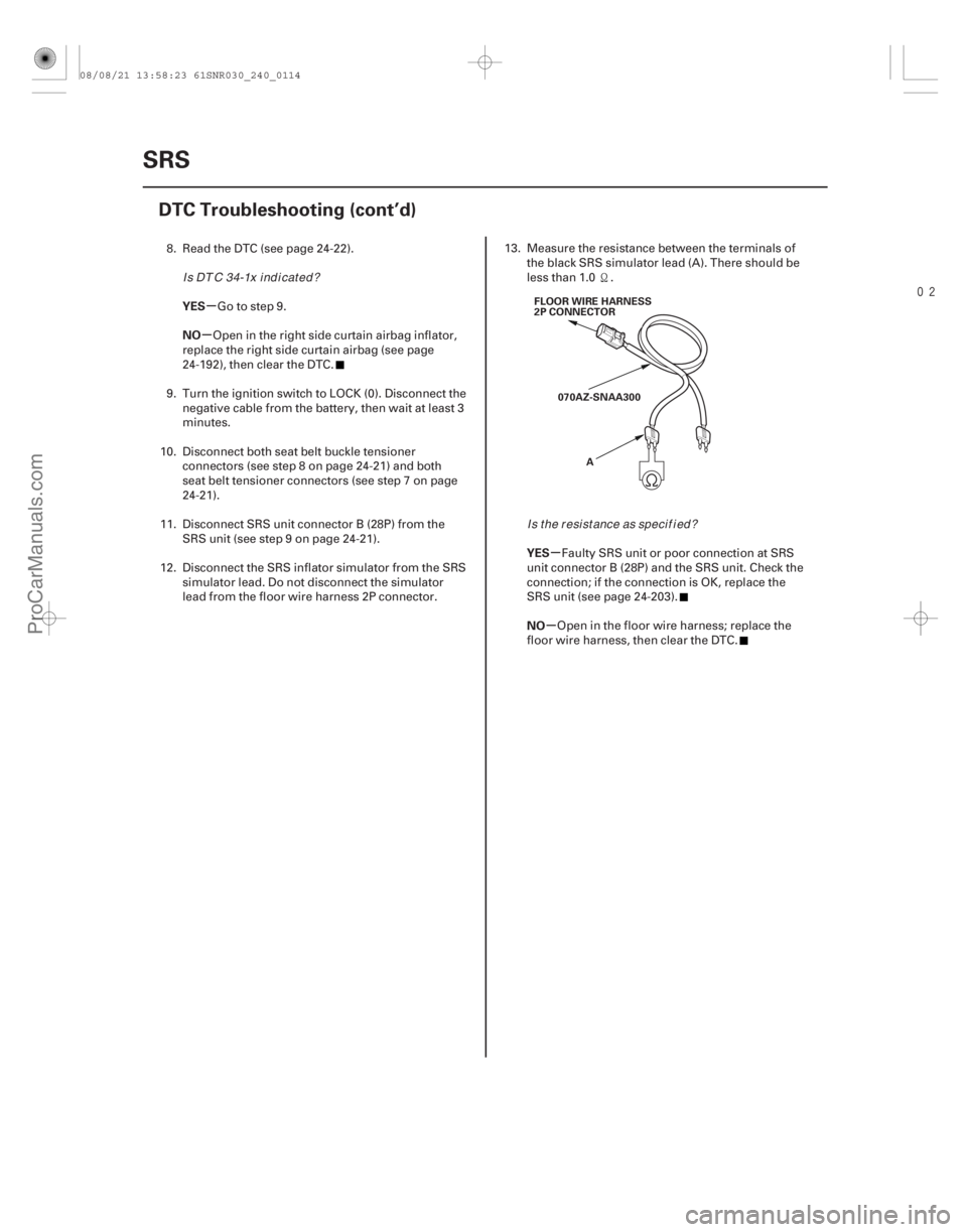 ACURA CSX 2006 Service Repair Manual
µ
µ
µ
µ
YES
NO
YES
NO
24-114SRS
DTC Troubleshooting (cont’d)
FLOOR WIRE HARNESS
2P CONNECTOR
070AZ-SNAA300 A
8. Read the DTC (see page 24-22). Go to step 9.
Open in the right side curta ACURA CSX 2006 Service Repair Manual
µ
µ
µ
µ
YES
NO
YES
NO
24-114SRS
DTC Troubleshooting (cont’d)
FLOOR WIRE HARNESS
2P CONNECTOR
070AZ-SNAA300 A
8. Read the DTC (see page 24-22). Go to step 9.
Open in the right side curta