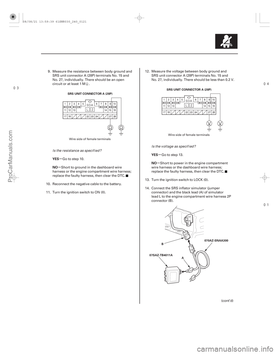 ACURA CSX 2006 Service Repair Manual
µ
µ µ
µ
YES
NO YES
NO
24-121
SRS UNIT CONNECTOR A (28P)
SRS UNIT CONNECTOR A (28P)
B 070AZ-SNAA300
07SAZ-TB4011A A
9. Measure the resistance between body ground and
SRS unit conn ACURA CSX 2006 Service Repair Manual
µ
µ µ
µ
YES
NO YES
NO
24-121
SRS UNIT CONNECTOR A (28P)
SRS UNIT CONNECTOR A (28P)
B 070AZ-SNAA300
07SAZ-TB4011A A
9. Measure the resistance between body ground and
SRS unit conn