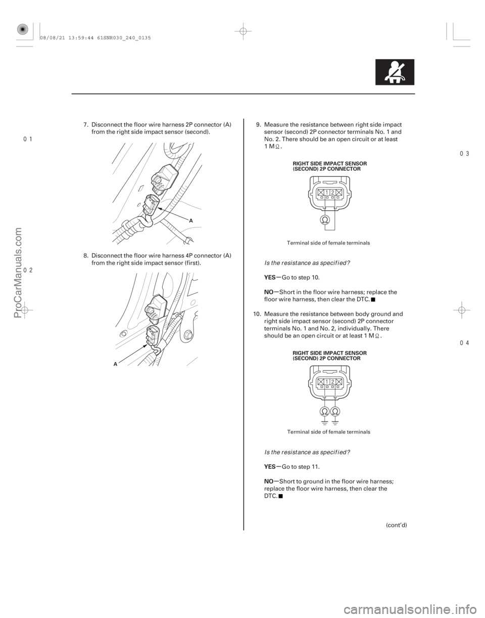 ACURA CSX 2006 Service Repair Manual
µ
µ
µ
µ
YES
NO
YES
NO
24-135
A
A RIGHTSIDEIMPACTSENSOR
(SECOND) 2P CONNECTOR
RIGHTSIDEIMPACTSENSOR
(SECOND) 2P CONNECTOR
7. Disconnect the floor wire harness 2P connector (A ACURA CSX 2006 Service Repair Manual
µ
µ
µ
µ
YES
NO
YES
NO
24-135
A
A RIGHTSIDEIMPACTSENSOR
(SECOND) 2P CONNECTOR
RIGHTSIDEIMPACTSENSOR
(SECOND) 2P CONNECTOR
7. Disconnect the floor wire harness 2P connector (A