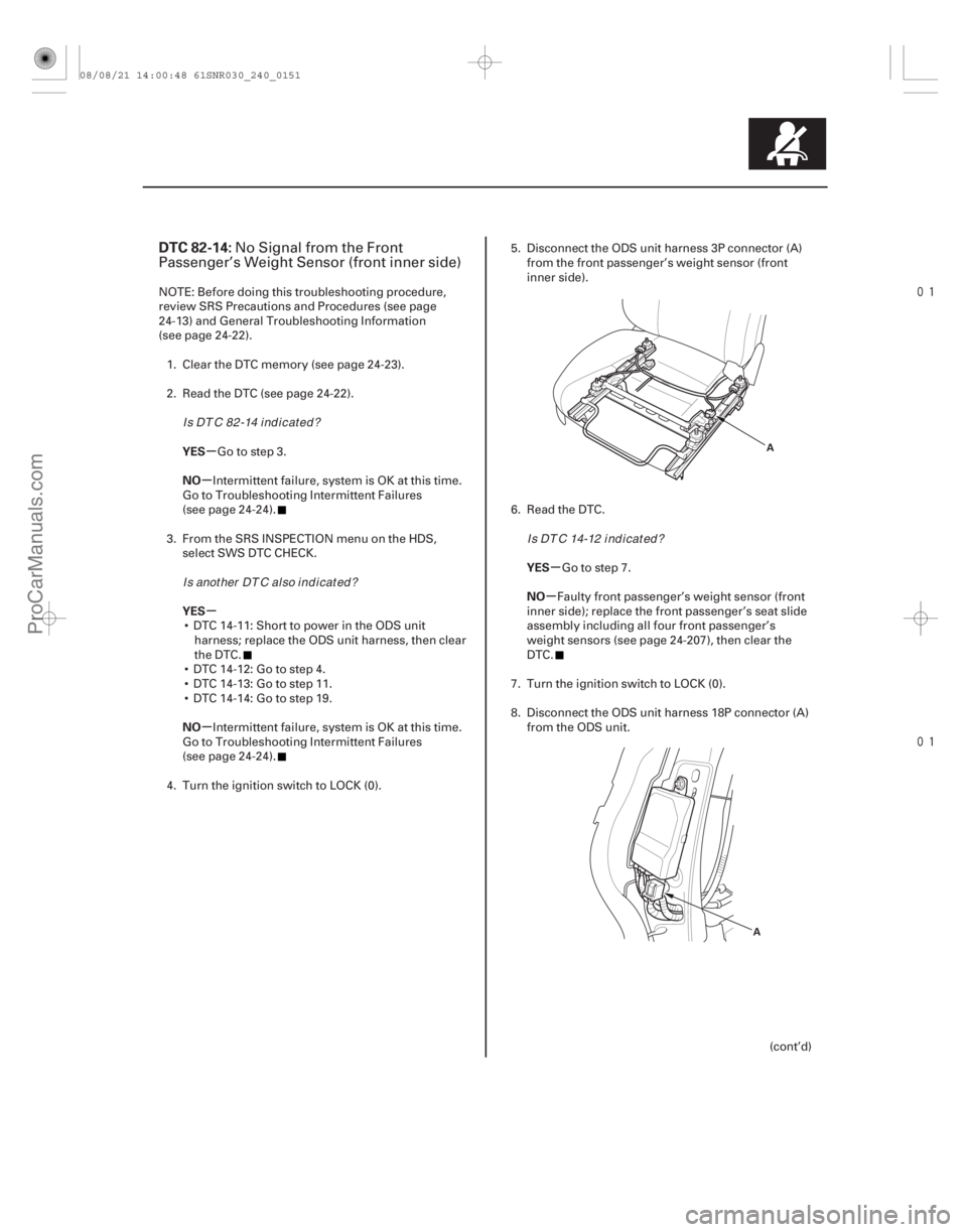 ACURA CSX 2006 Service Repair Manual
(#
)
µ
µ
µ
µ µ
µ
DTC 82-14:
YES
NO
YES
NO YES
NO
24-151
A
A
No Signal from the Front
Passenger’s Weight Sensor (front inner side)
ACURA CSX 2006 Service Repair Manual
(#
)
µ
µ
µ
µ µ
µ
DTC 82-14:
YES
NO
YES
NO YES
NO
24-151
A
A
No Signal from the Front
Passenger’s Weight Sensor (front inner side)
