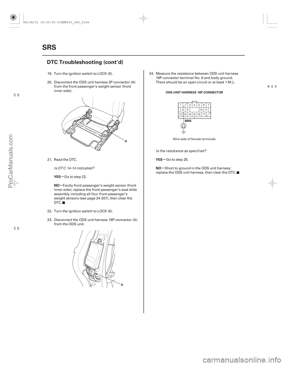 ACURA CSX 2006 Service Repair Manual
Î
µ
µ µ
µ
YES
NO YES
NO
24-154SRS
DTC Troubleshooting (cont’d)
A
A ODS UNIT HARNESS 18P CONNECTOR
BRN
19. Turn the ignition switch to LOCK (0).
20. Disconnect the ODS unit har ACURA CSX 2006 Service Repair Manual
Î
µ
µ µ
µ
YES
NO YES
NO
24-154SRS
DTC Troubleshooting (cont’d)
A
A ODS UNIT HARNESS 18P CONNECTOR
BRN
19. Turn the ignition switch to LOCK (0).
20. Disconnect the ODS unit har
