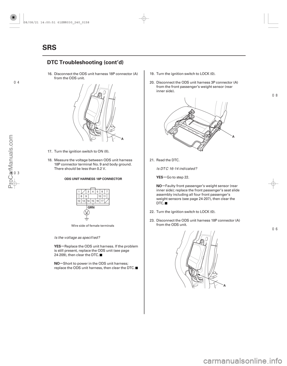 ACURA CSX 2006 Service Repair Manual
Î
µ
µ µ
µ
YES
NO YES
NO
24-158SRS
DTC Troubleshooting (cont’d)
A
ODS UNIT HARNESS 18P CONNECTOR GRN A
A
16. Disconnect the ODS unit harness 18P connector (A) from the OD ACURA CSX 2006 Service Repair Manual
Î
µ
µ µ
µ
YES
NO YES
NO
24-158SRS
DTC Troubleshooting (cont’d)
A
ODS UNIT HARNESS 18P CONNECTOR GRN A
A
16. Disconnect the ODS unit harness 18P connector (A) from the OD