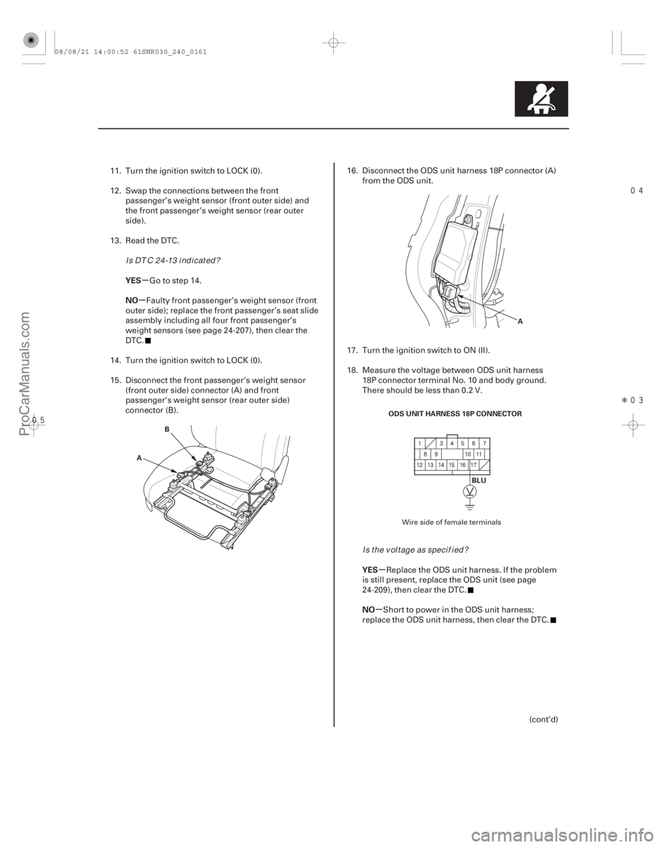 ACURA CSX 2006 Service Repair Manual
Î
µ
µ
µ
µ
YES
NO
YES
NO
24-161
AB A
ODS UNIT HARNESS 18P CONNECTOR BLU
11. Turn the ignition switch to LOCK (0).
12. Swap the connections between the frontpassenger’s weight s ACURA CSX 2006 Service Repair Manual
Î
µ
µ
µ
µ
YES
NO
YES
NO
24-161
AB A
ODS UNIT HARNESS 18P CONNECTOR BLU
11. Turn the ignition switch to LOCK (0).
12. Swap the connections between the frontpassenger’s weight s
