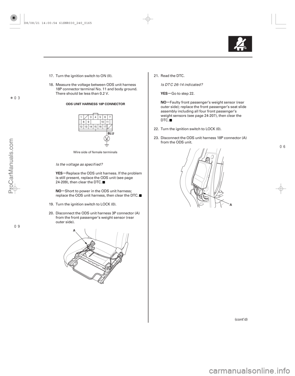 ACURA CSX 2006 Service Repair Manual Î
µ
µ µ
µ
YES
NO YES
NO
24-165
ODS UNIT HARNESS 18P CONNECTOR
BLU
A A
17. Turn the ignition switch to ON (II).
18. Measure the voltage between ODS unit harness
18P connector ter ACURA CSX 2006 Service Repair Manual Î
µ
µ µ
µ
YES
NO YES
NO
24-165
ODS UNIT HARNESS 18P CONNECTOR
BLU
A A
17. Turn the ignition switch to ON (II).
18. Measure the voltage between ODS unit harness
18P connector ter