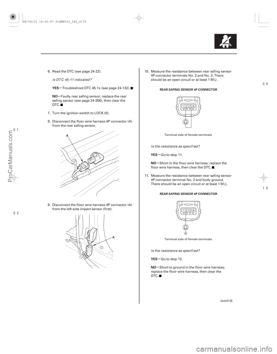 ACURA CSX 2006 Service Repair Manual
µ
µ
µ
µ
µ
µ
YES
NO
YES
NO
YES
NO
24-175
A
A REAR SAFING SENSOR 4P CONNECTOR
REAR SAFING SENSOR 4P CONNECTOR
6. Read the DTC (see page 24-22).
Troubleshoot DTC 45-1x (see ACURA CSX 2006 Service Repair Manual
µ
µ
µ
µ
µ
µ
YES
NO
YES
NO
YES
NO
24-175
A
A REAR SAFING SENSOR 4P CONNECTOR
REAR SAFING SENSOR 4P CONNECTOR
6. Read the DTC (see page 24-22).
Troubleshoot DTC 45-1x (see