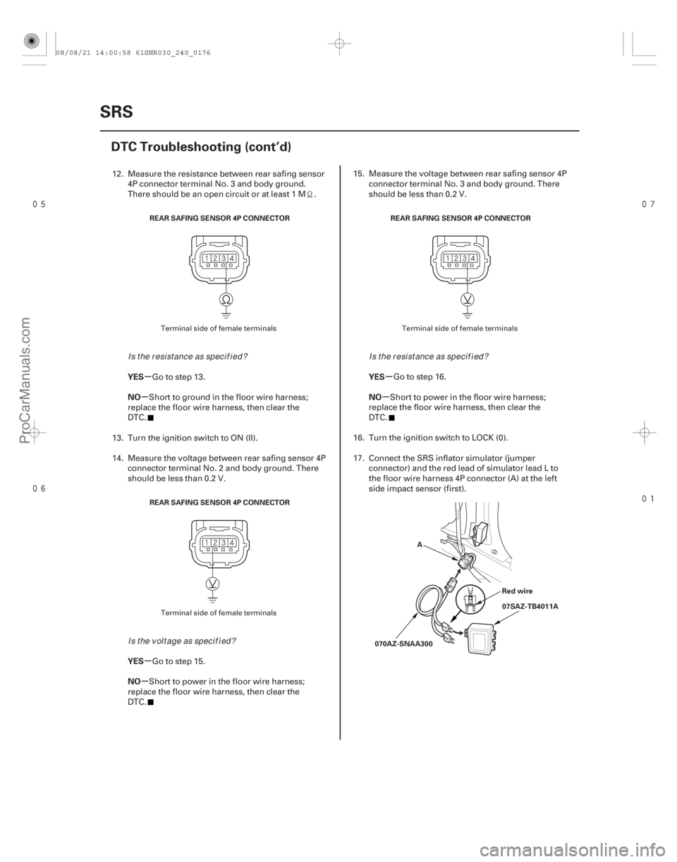 ACURA CSX 2006 Service Repair Manual
µ
µ
µ
µ µ
µ
YES
NO
YES
NO YES
NO
24-176SRS
DTC Troubleshooting (cont’d)
REAR SAFING SENSOR 4P CONNECTOR
REAR SAFING SENSOR 4P CONNECTOR
REAR SAFING SENSOR 4P CONNECTOR ACURA CSX 2006 Service Repair Manual
µ
µ
µ
µ µ
µ
YES
NO
YES
NO YES
NO
24-176SRS
DTC Troubleshooting (cont’d)
REAR SAFING SENSOR 4P CONNECTOR
REAR SAFING SENSOR 4P CONNECTOR
REAR SAFING SENSOR 4P CONNECTOR