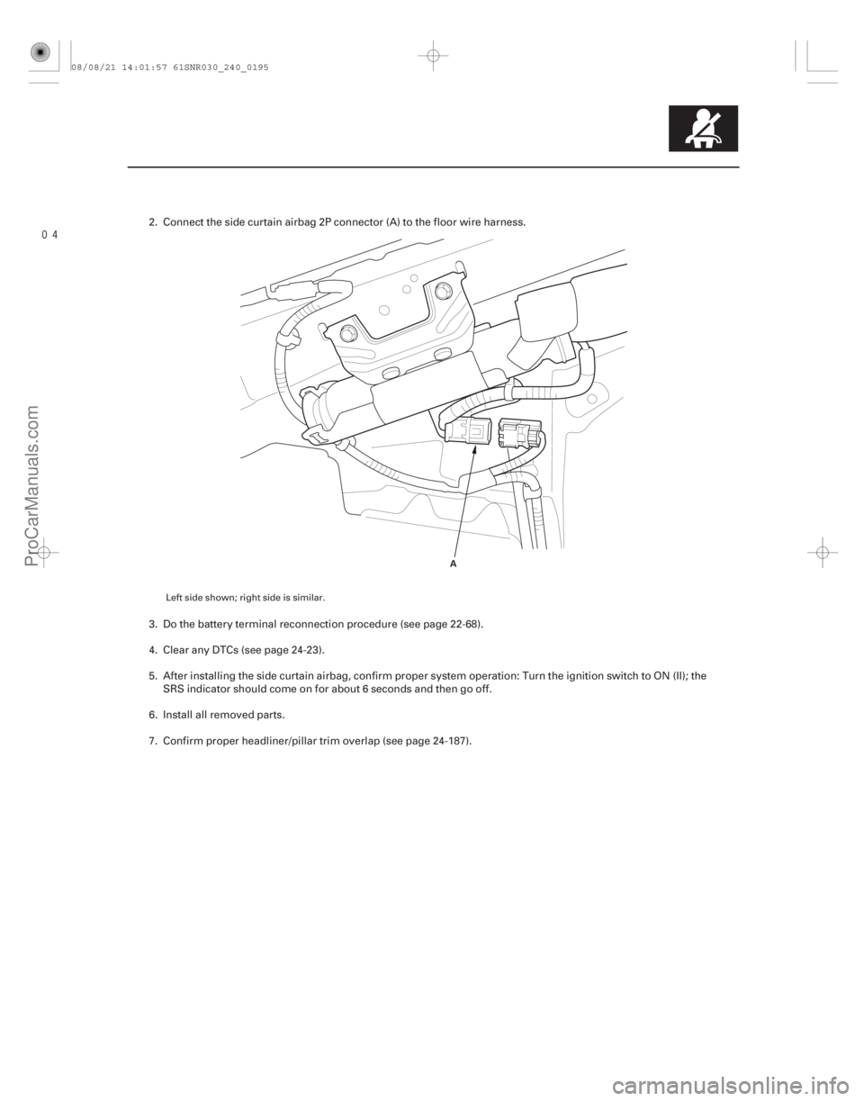 ACURA CSX 2006  Service Repair Manual 
24-195
A
2. Connect the side curtain airbag 2P connector (A) to the floor wire harness.
3. Do the battery terminal reconnection procedure (see page 22-68).
4. Clear any DTCs (see page 24-23).
5. 