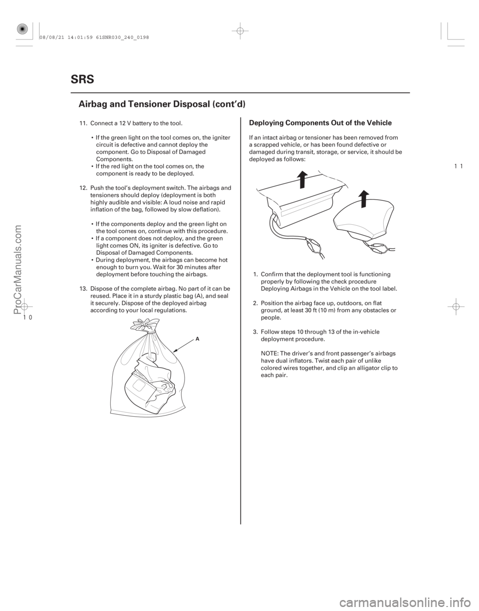 ACURA CSX 2006 Service Repair Manual
Deploying Components Out of the Vehicle
24-198SRS
Airbag and Tensioner Disposal (cont’d)
A
11. Connect a 12 V battery to the tool.
If the green light on the tool comes on, the ignitercirc ACURA CSX 2006 Service Repair Manual
Deploying Components Out of the Vehicle
24-198SRS
Airbag and Tensioner Disposal (cont’d)
A
11. Connect a 12 V battery to the tool.
If the green light on the tool comes on, the ignitercirc