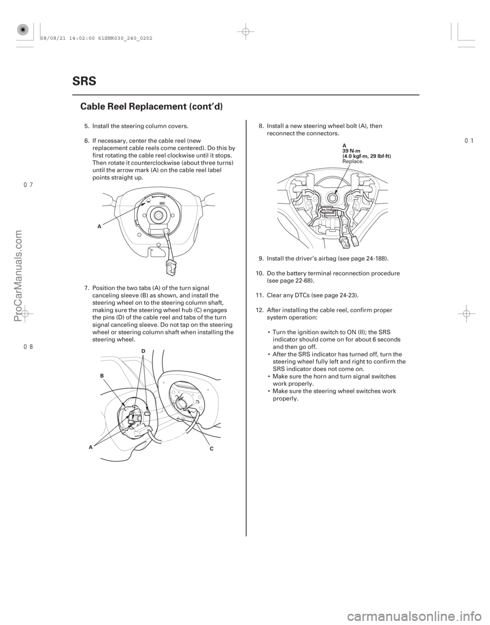 ACURA CSX 2006  Service Repair Manual 

24-202SRS
Cable Reel Replacement (cont’d)
A
D
B
A C A
39 N·m
(4.0 kgf·m, 29 lbf·ft)
5. Install the steering column covers.
6. If necessary, center the cable reel (new
replacement ca