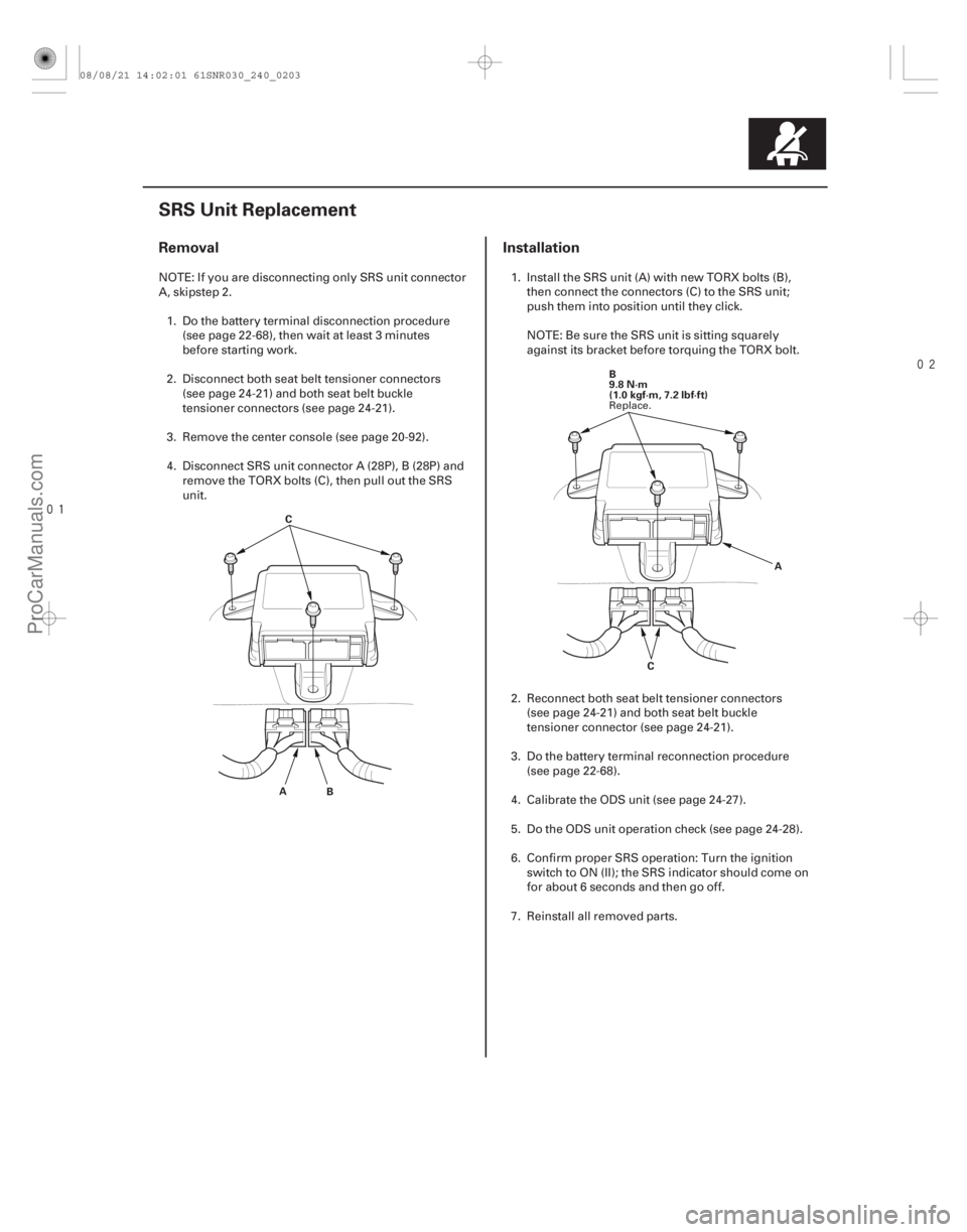 ACURA CSX 2006  Service Repair Manual 

(#
 )
Removal Installation
24-203
SRS Unit Replacement
C
A B B
9.8 N·m
(1.0 kgf·m, 7.2 lbf·ft)
A
C
NOTE: If you are disconnecting only SRS unit
