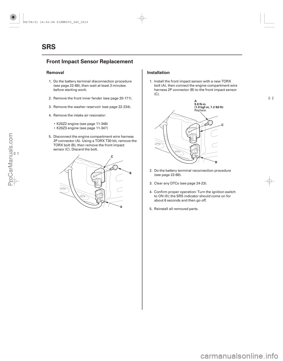 ACURA CSX 2006 Service Repair Manual
(#
)
Removal Installation
24-210SRS
Front Impact Sensor Replacement
A
B
C A
9.8 N·m
(1.0 kgf·m, 7.2 lbf·ft)
C
B
1. Do the battery terminal dis ACURA CSX 2006 Service Repair Manual
(#
)
Removal Installation
24-210SRS
Front Impact Sensor Replacement
A
B
C A
9.8 N·m
(1.0 kgf·m, 7.2 lbf·ft)
C
B
1. Do the battery terminal dis