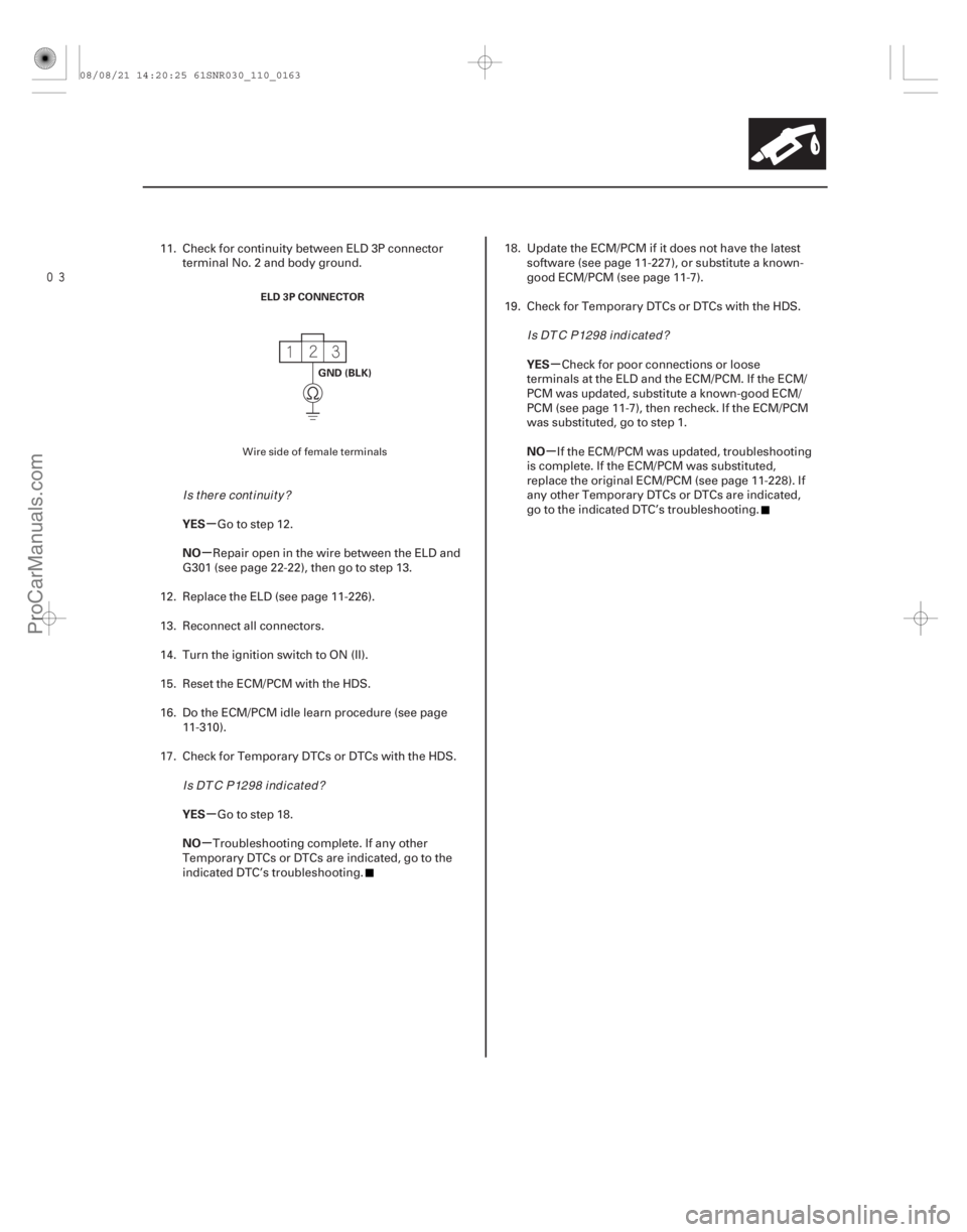 ACURA CSX 2006 Service Repair Manual
µ
µ
µ
µ µ
µ
YES
NO
YES
NO YES
NO
11-163
ELD 3P CONNECTOR
GND (BLK)
11. Check for continuity between ELD 3P connectorterminal No. 2 and body ground.
Go to step 12.
Repair open in the wi ACURA CSX 2006 Service Repair Manual
µ
µ
µ
µ µ
µ
YES
NO
YES
NO YES
NO
11-163
ELD 3P CONNECTOR
GND (BLK)
11. Check for continuity between ELD 3P connectorterminal No. 2 and body ground.
Go to step 12.
Repair open in the wi