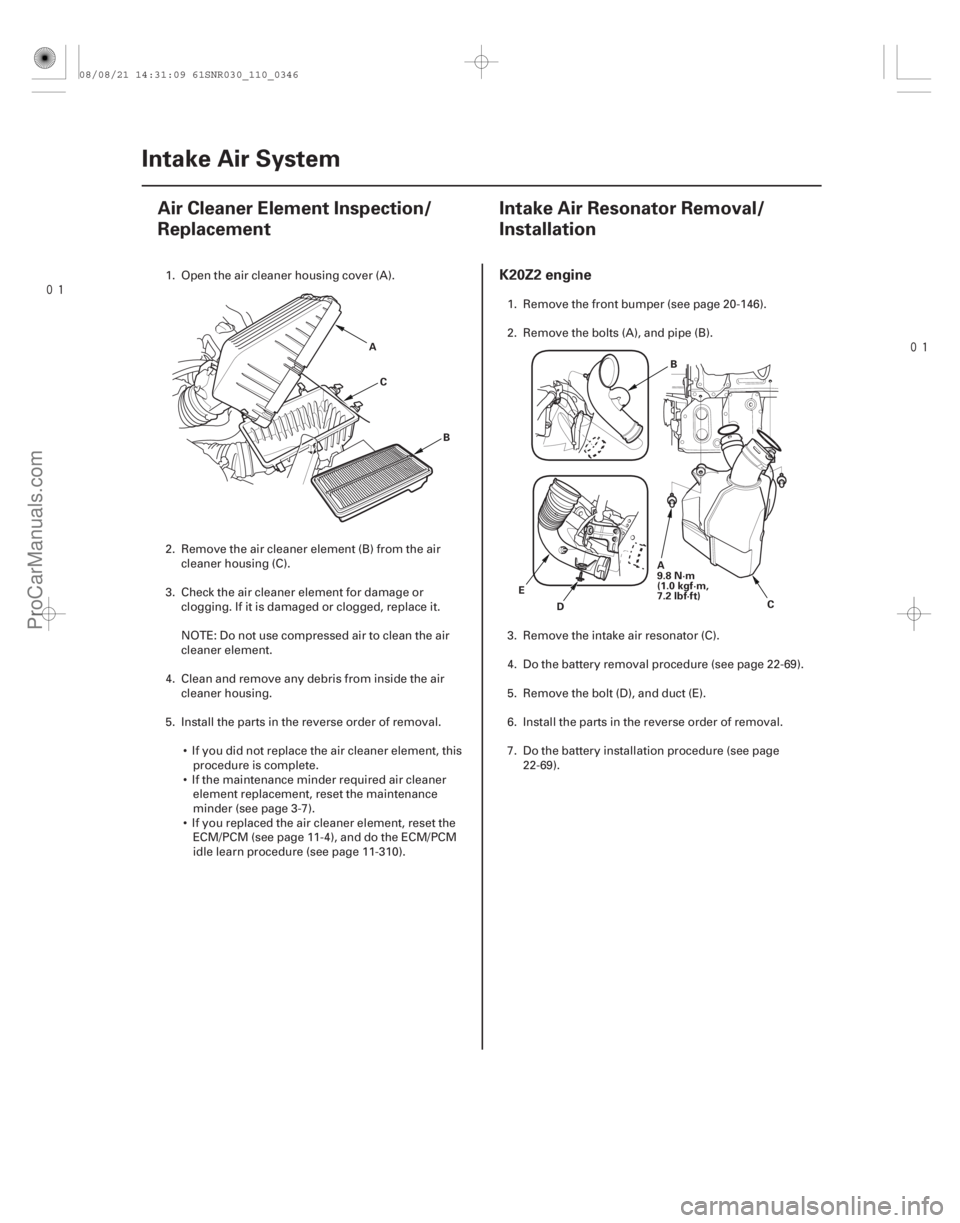 ACURA CSX 2006 Service Repair Manual
(#
")
(#
)
K20Z2 engine
11-34611-346 Intake Air System
Air Cleaner Element Inspection/
Replacement
I ACURA CSX 2006 Service Repair Manual
(#
")
(#
)
K20Z2 engine
11-34611-346 Intake Air System
Air Cleaner Element Inspection/
Replacement
I