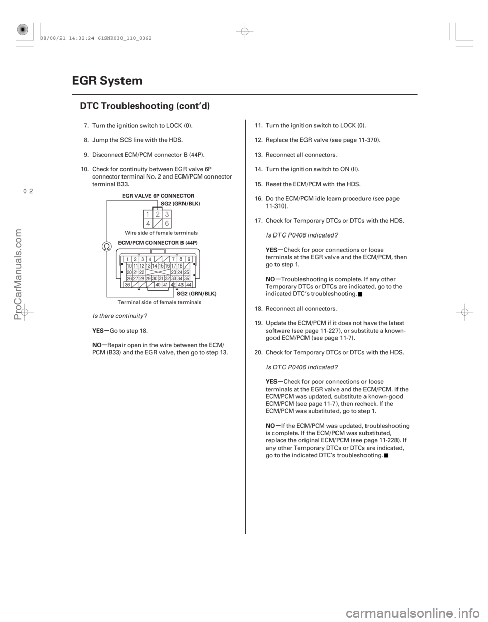 ACURA CSX 2006 Service Repair Manual
µ
µ µ
µ
µ
µ
YES
NO YES
NO
YES
NO
11-362EGR System
DTC Troubleshooting (cont’d)
ECM/PCM CONNECTOR B (44P)
EGR VALVE 6P CONNECTOR
SG2 (GRN/BLK)
SG2 (GRN/BLK)
7. Turn the ignition switc ACURA CSX 2006 Service Repair Manual
µ
µ µ
µ
µ
µ
YES
NO YES
NO
YES
NO
11-362EGR System
DTC Troubleshooting (cont’d)
ECM/PCM CONNECTOR B (44P)
EGR VALVE 6P CONNECTOR
SG2 (GRN/BLK)
SG2 (GRN/BLK)
7. Turn the ignition switc