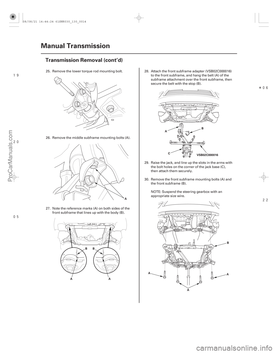 ACURA CSX 2006  Service Repair Manual 


Î

13-12Manual Transmission
Transmission Removal (cont’d)
A
A
BB
A B
C VSB02C000016
A
AB
A
A
25. Remove the lower torque rod mounting bolt.
26. Remove the middle subframe mou