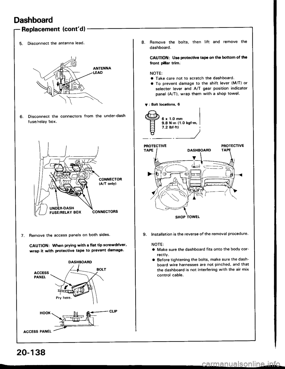 ACURA INTEGRA 1994  Service Repair Manual Dashboard
Replacement (contd)
5. Disconnect the antenna lead.
Disconnect the connectors
fuse/relay box.
from the under-dash
CONNECTOR(A/T only)
CONNECTORS
Remove the access panels on both sides.
GAUT
