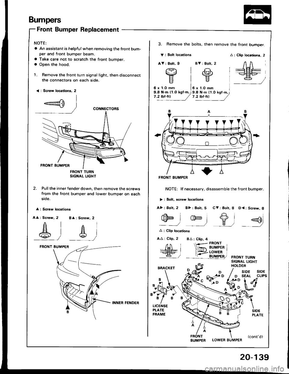 ACURA INTEGRA 1994  Service Repair Manual Bumpers
Front Bumper Replacement
NOTE:
a An assistant is helpful when removing the front bum-per and lront bumper beam.
a Take care not to scratch the front bumper.a Open the hood.
1. Remove the tront