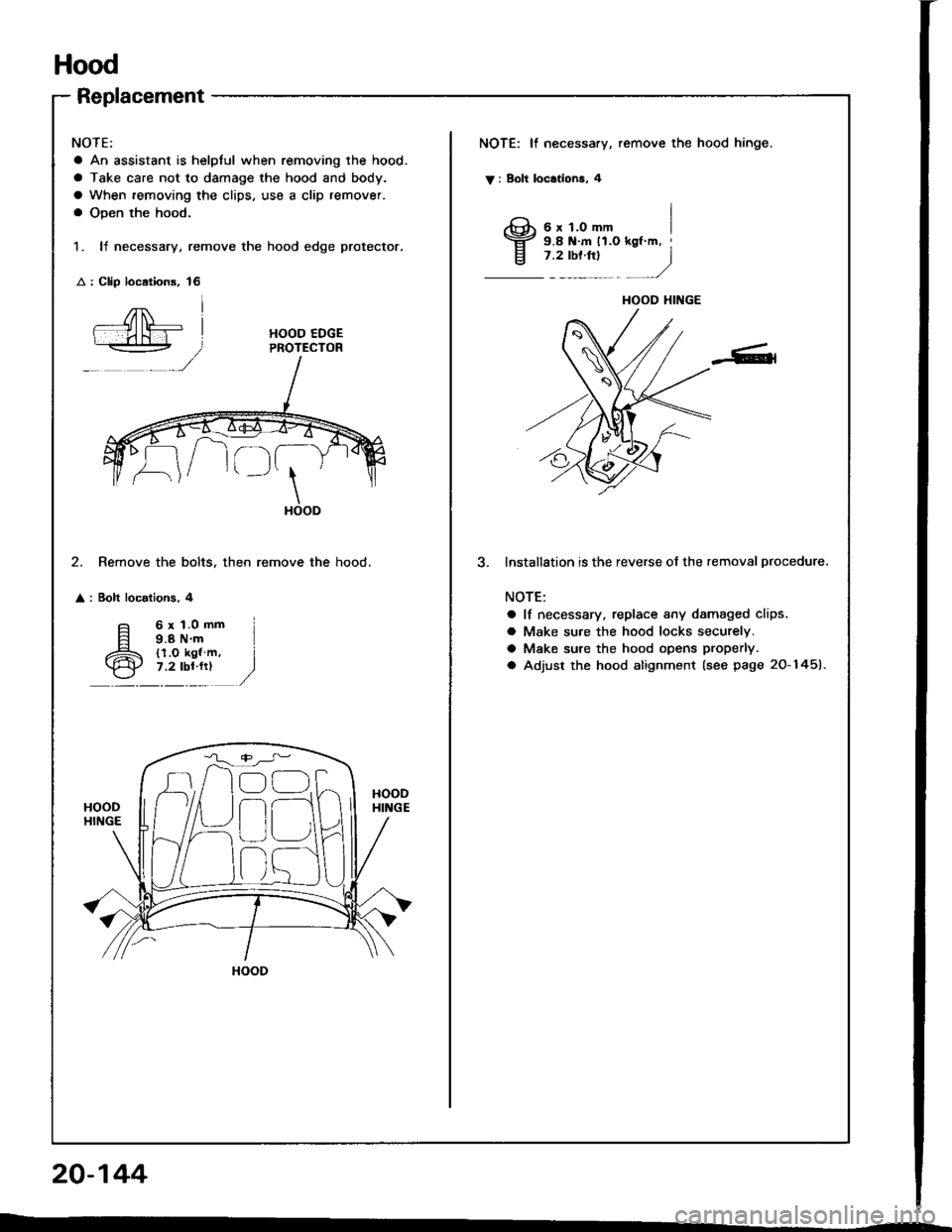 ACURA INTEGRA 1994  Service Repair Manual Hood
Replacement
NOTE:
a An assistant is helplul when removing the hood.
a Take care not to damage the hood and body.
a When removing the clips, use a clip remover.
a Open the hood.
1. It necessary, r