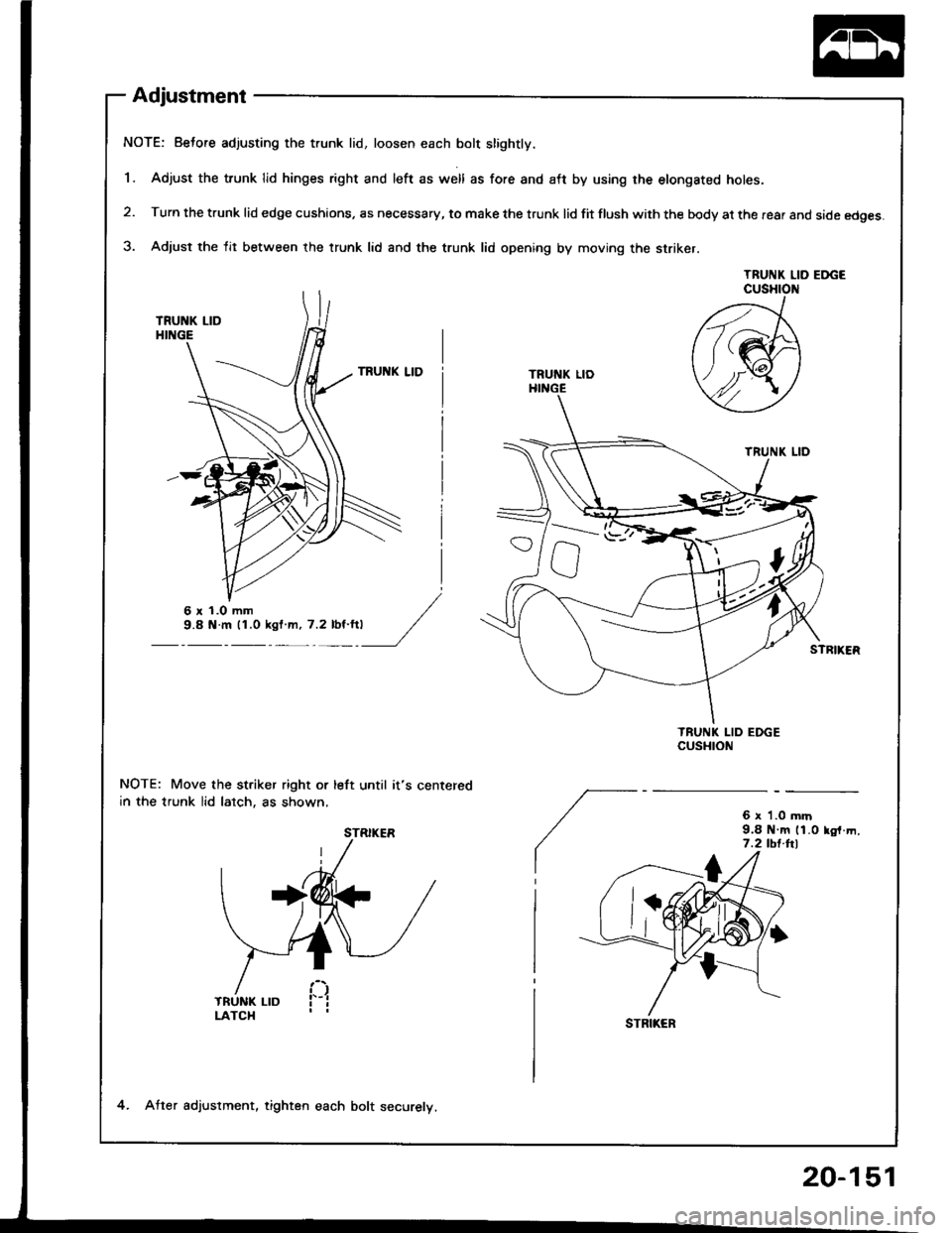 ACURA INTEGRA 1994  Service Repair Manual Adjustment
NOTE: Beto.e adjusting the trunk lid, loosen each bolt slightly.
1. Adjust the trunk lid hinges right and left as well as fore and aft by using rhe etongated holes.
2. Turn the trunk lid ed