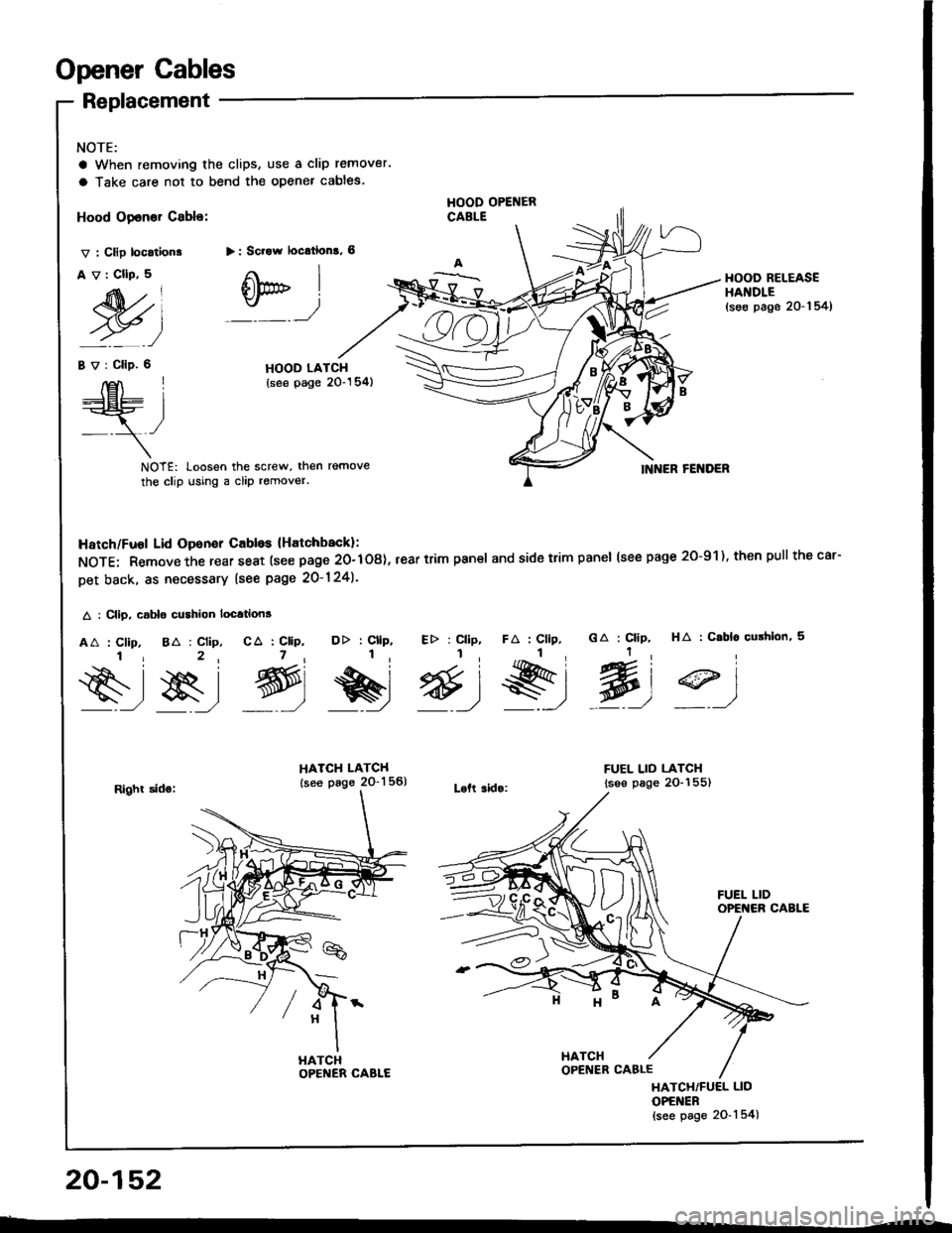 ACURA INTEGRA 1994  Service Repair Manual Opener Cables
NOTE:
a When removing the clips, use a clip remover.
a Take care not to bend the opener cables.
Replacement
Hood Opener Cable:
v : Clip location.
Av:CllP,5
M)
HOOD OPENERCABLE
> : Scrow 