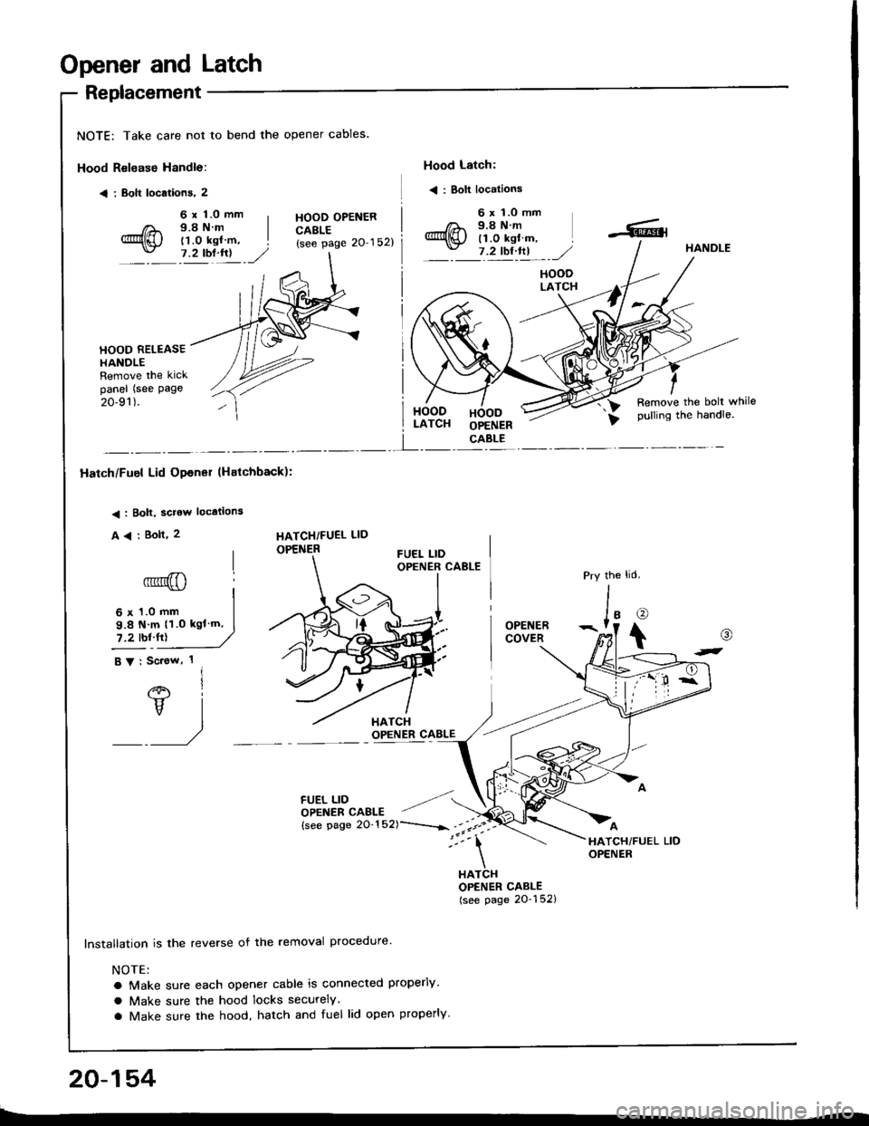 ACURA INTEGRA 1994  Service Repair Manual Opener and Latch
Replacement
NOTE: Take care not to bend the opener cables.
Hood Relsase Handle:
< i Bolt locations, 2
Hood Latch:
< : Bolt locations
6 x 1.0 mm9.8Nm(1.0 kgl m,7.2 tbl.lrl
HOOD OPENERC