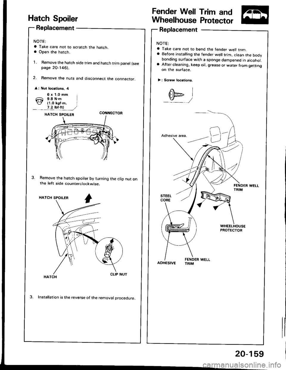 ACURA INTEGRA 1994  Service Repair Manual Hatch Spoiler
Replacement
a Take care not to scratch the hatch.a Open the hatch.
1. Remove the hatch side trim and hatch trim panel (seepage 2O-146).
2. Remove the nuts and disconnect the connector.
 