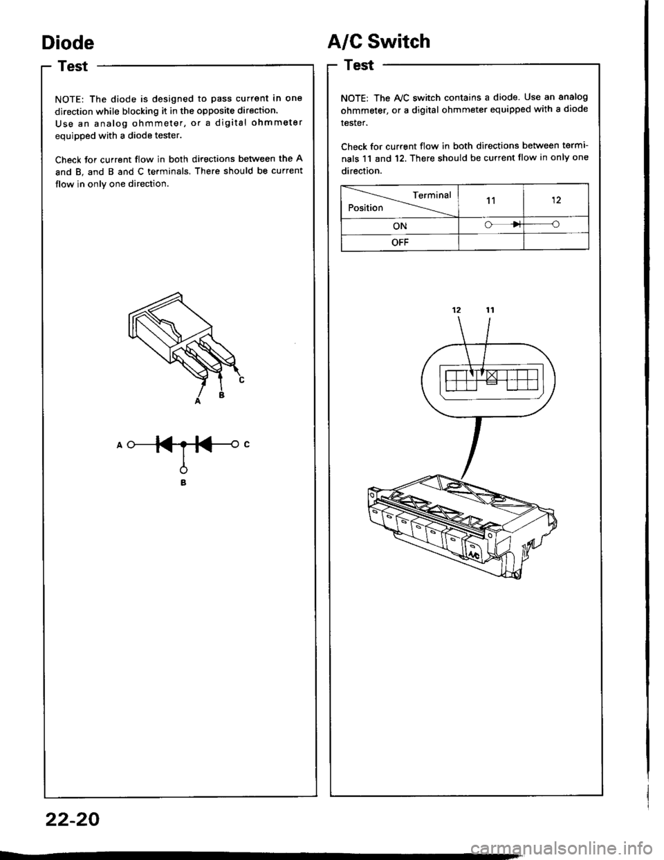 ACURA INTEGRA 1994  Service Repair Manual Diode
Test
NOTE: The diode is designed to pass current in one
direction while blocking it in the opposite direction.
Use an analog ohmmeter, or a digital ohmmeter
equipped with a diode tester.
Check f