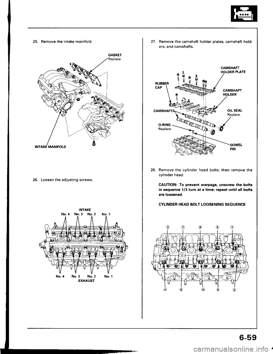 ACURA INTEGRA 1994  Service Repair Manual 25. Remove the intake manifold.
26. Loosen the adjusting screws.
INTAKENo.4 No.3 No.2No. 1
No. 4No.3 No. 2EXHAUSTNo. 1
GASKET
21.Remove the camshaft holder plates, camshaft hold-
ers, and camshafts.
C