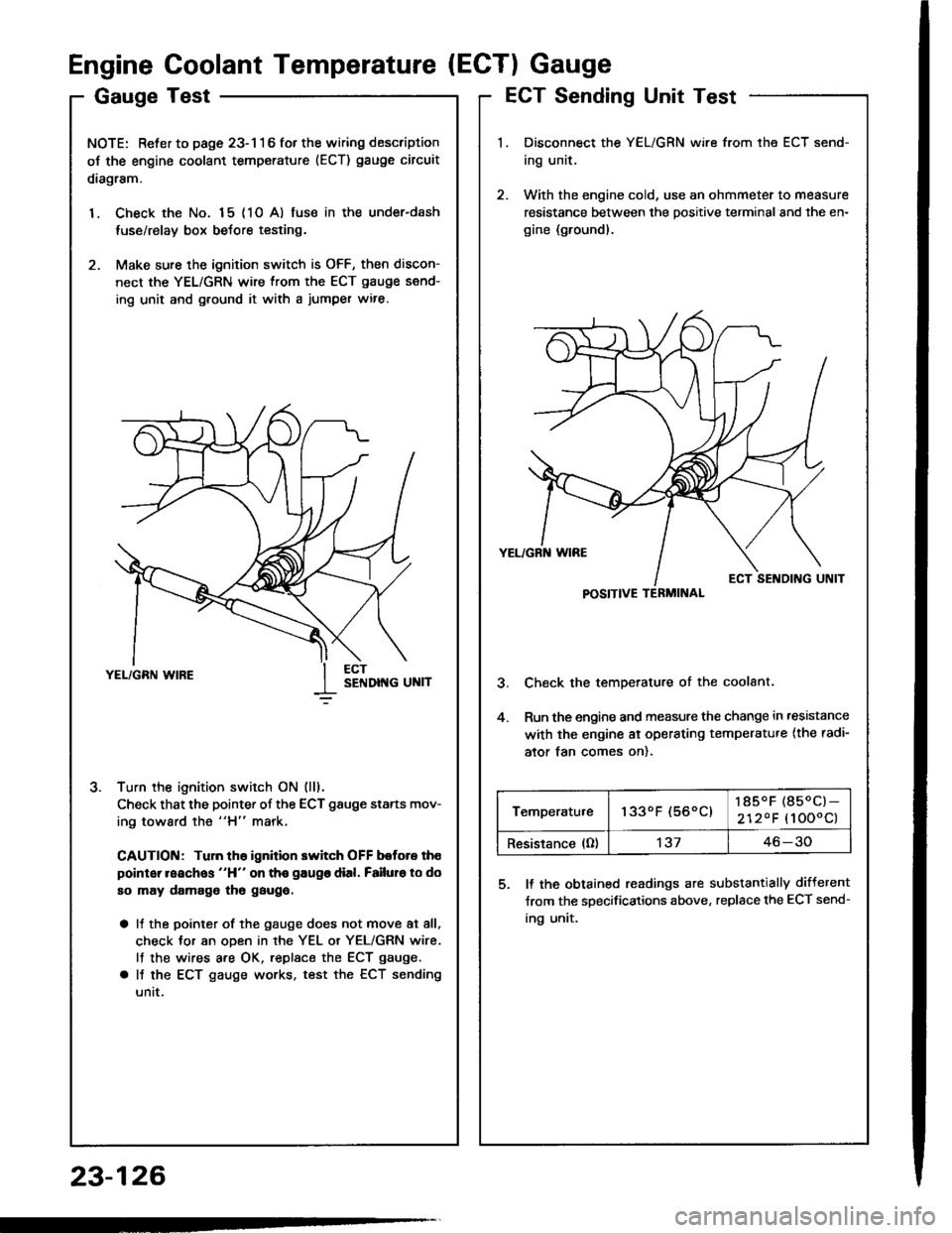 ACURA INTEGRA 1994 Service Repair Manual GaugeTest
NOTE: Refer to page 23-116 fot the wiring description
oJ the engine coolant temperature (ECT) gauge circuit
diagram.
1. Check the No. 15 (10 A) fuse in the under-dash
tuse/relay box before t ACURA INTEGRA 1994 Service Repair Manual GaugeTest
NOTE: Refer to page 23-116 fot the wiring description
oJ the engine coolant temperature (ECT) gauge circuit
diagram.
1. Check the No. 15 (10 A) fuse in the under-dash
tuse/relay box before t