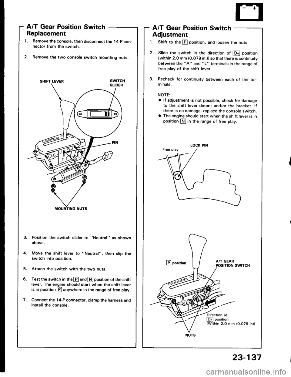 ACURA INTEGRA 1994  Service Repair Manual Replacement
Remove the console, then disconnect the 14-P con-nectof from the switch.
Remove the two console switch mounting nuts.
swtTcH
A/T Gear Position SwitchA/T Gear Position Switch
Adjustment
1. 