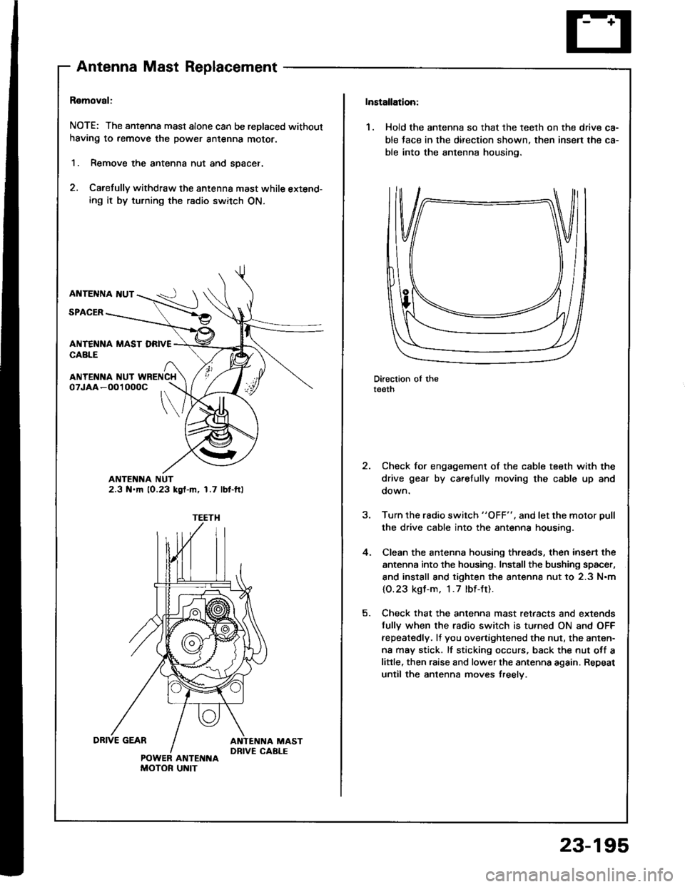 ACURA INTEGRA 1994  Service Repair Manual AntennaMastReplacement
Ramoval:
NOTE: The antenna mast alone can be replaced without
having to remove the power antenna moror.
1. Remove the antenna nut and spacer.
2. Carefully withdraw the antenna m