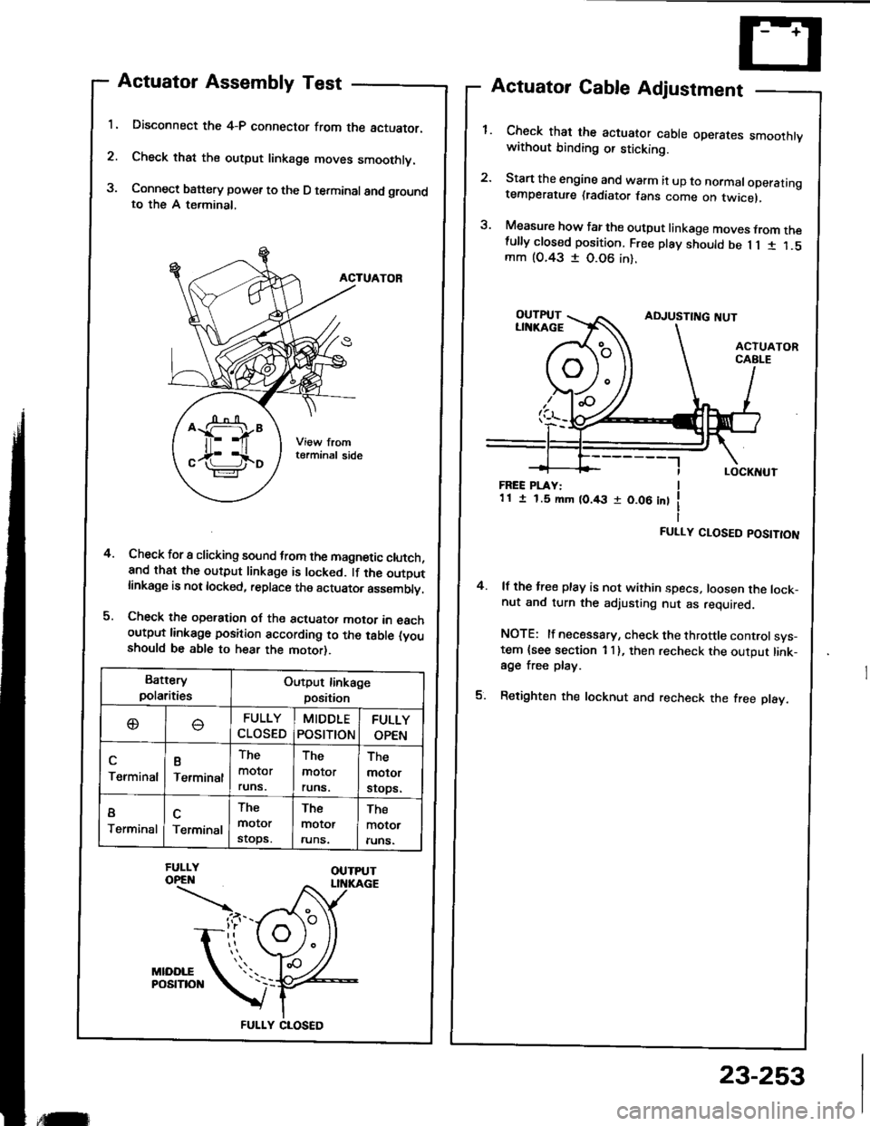 ACURA INTEGRA 1994  Service Repair Manual 1.
2.
3.
Actuator Assembly Test
Disconnect the 4-P connector from the actuator.
Check that the output linkage moves smoothly.
Connect battery power to the D terminal and groundto the A terminal,
ACTUA