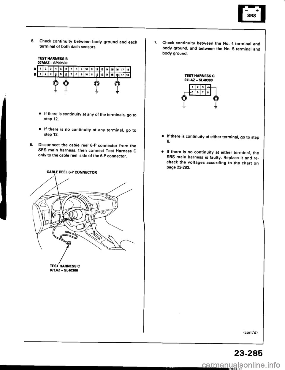 ACURA INTEGRA 1994  Service Repair Manual Check continuity between body ground and eachterminal of both dssh sensors.
TEST HARNESS Bo?MAZ - SFmSd)
. lf there iscontinuity at anyof theterminals, go tostep 12.
. lf thsre is no continuity at any