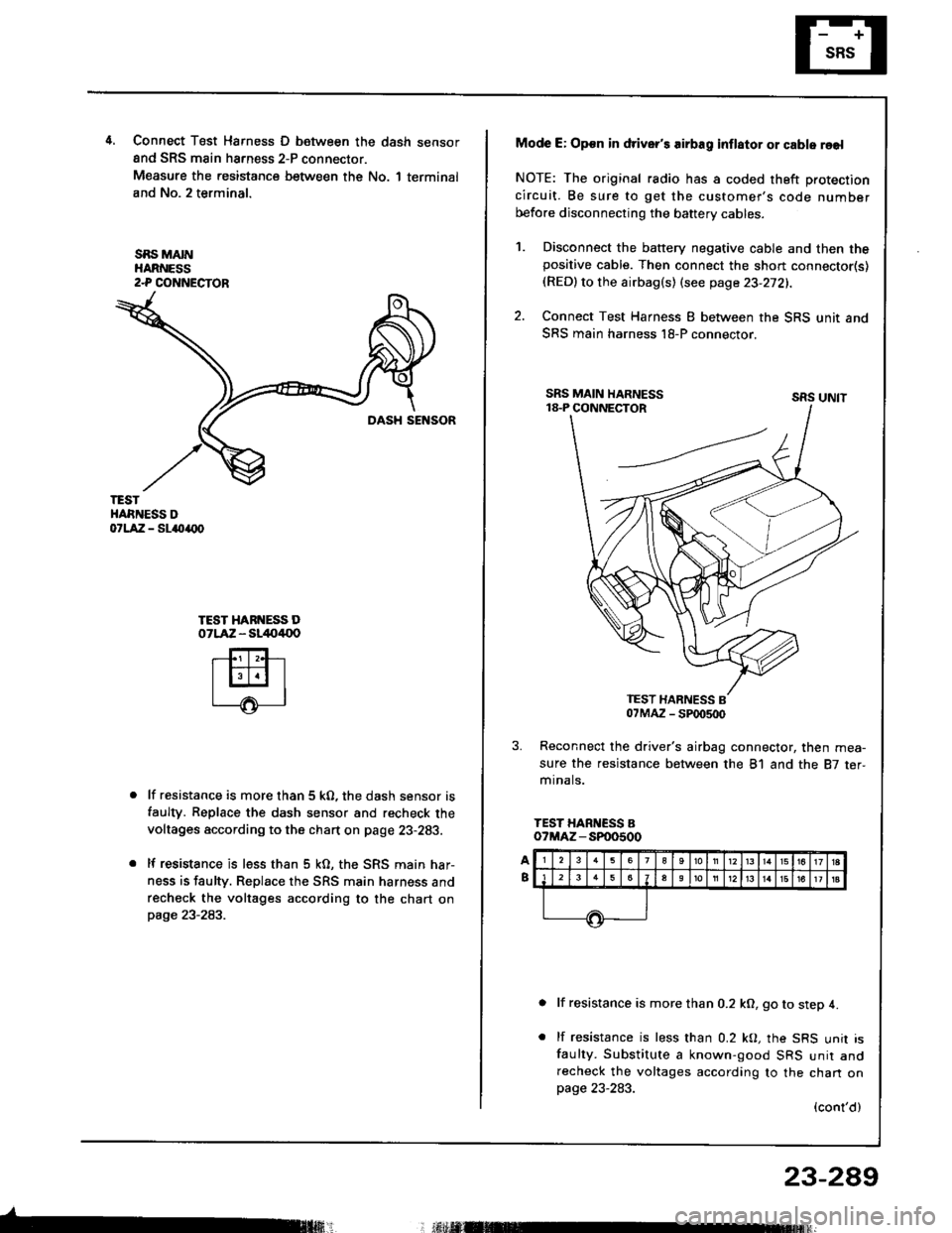 ACURA INTEGRA 1994 Service Repair Manual 4.Connect T6st Harness D between the dash sensor
and SRS main harness 2-P connector.
Measure the resistance between the No. 1 terminal
and No. 2 terminal.
SBS MAINHARNESS2-P COI{NECTOR
TESTHARNESS Dor ACURA INTEGRA 1994 Service Repair Manual 4.Connect T6st Harness D between the dash sensor
and SRS main harness 2-P connector.
Measure the resistance between the No. 1 terminal
and No. 2 terminal.
SBS MAINHARNESS2-P COI{NECTOR
TESTHARNESS Dor