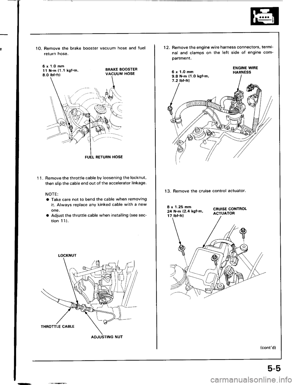 ACURA INTEGRA 1994  Service Repair Manual 1O. Remove the brake booster vacuum hose and fuel
return hose.
6 x 1.O mm11 N.m {1.1 kglm,8.O rbt.ltl
BRAKE BOOSTERVACUUM HOSE
t 1.
BETURN HOSE
Remove the throttle cable by loosening the locknut.
th