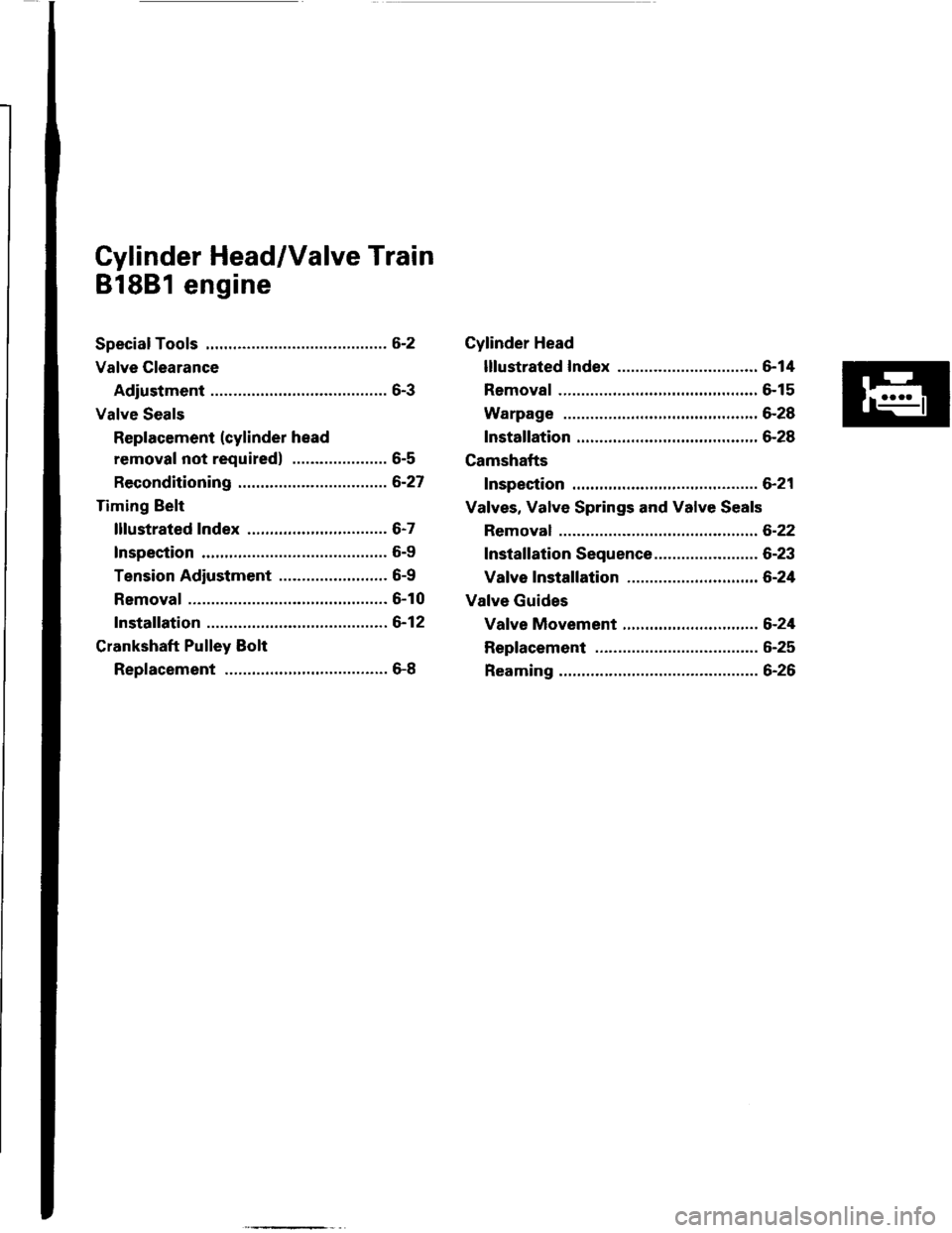 ACURA INTEGRA 1994  Service Repair Manual Cylinder Head/Valve Train
81881 engine
Speciaf Tools .............6-2
Valve Clearance
Adiustment ............6-3
Valve Seals
Replacement (cylinder head
removal not required) ..................... 6-5
