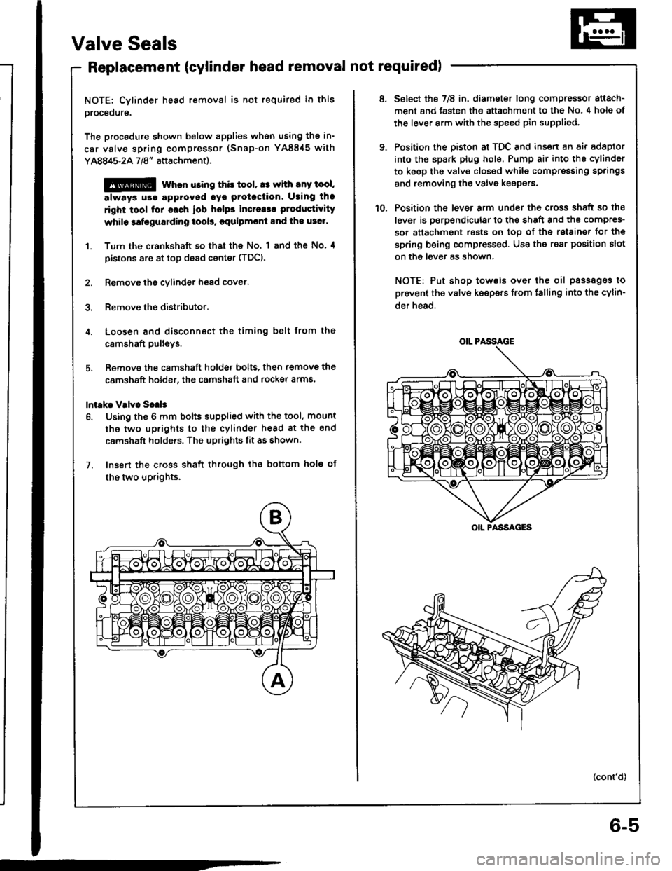ACURA INTEGRA 1994  Service Repair Manual Valve Seals
Replacement (cylinder head removal not requiredl
NOTE: Cylinder head removal is not required in this
procedure.
The procodure shown below applies when using the in-
car valve spring compre