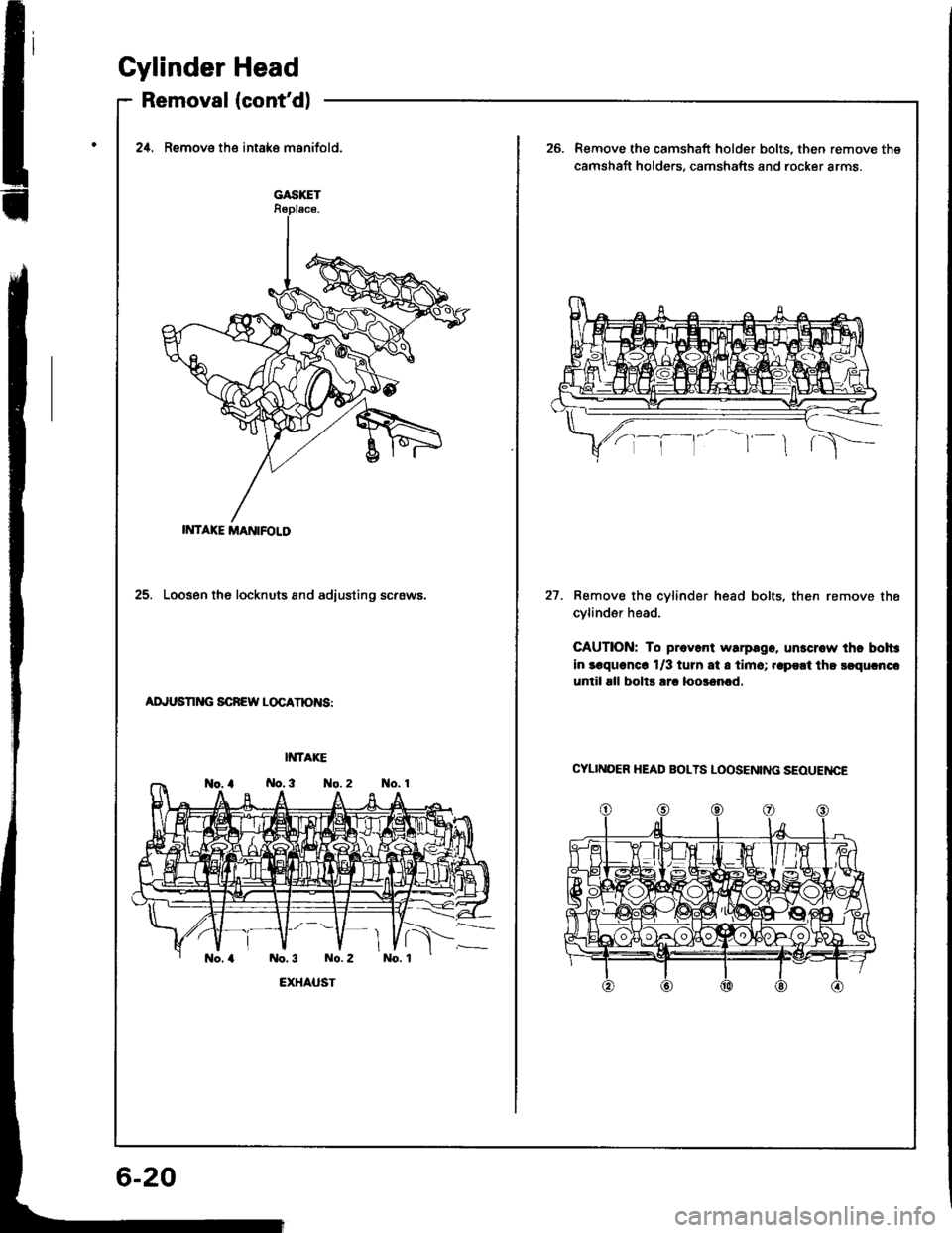 ACURA INTEGRA 1994  Service Repair Manual Cylinder
Removal
Head
(contdl
GASXET
IMTAXE MANIFOLD
2,0. Remove the intake msnifold.Remove the camshaft holder bolts, then remove the
camshaft holde.s. camshafts and rocker arms.
25. Loosen the lock