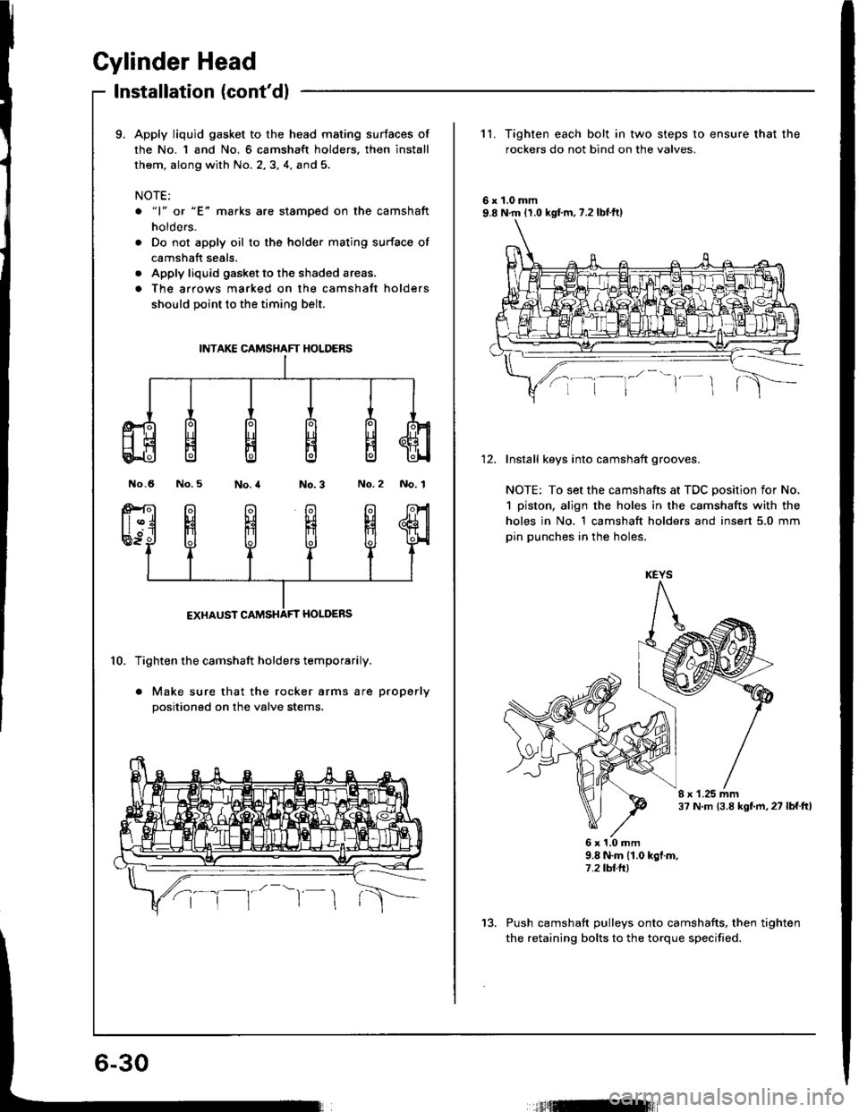 ACURA INTEGRA 1994  Service Repair Manual Cylinder Head
Installation (contdl
9. Apply liquid gasket to the head mating surtaces of
the No. 1 and No. 6 camshaft holders, then install
them, along with No. 2,3, 4, and 5.
NOTE:
o "1" or "E" mark