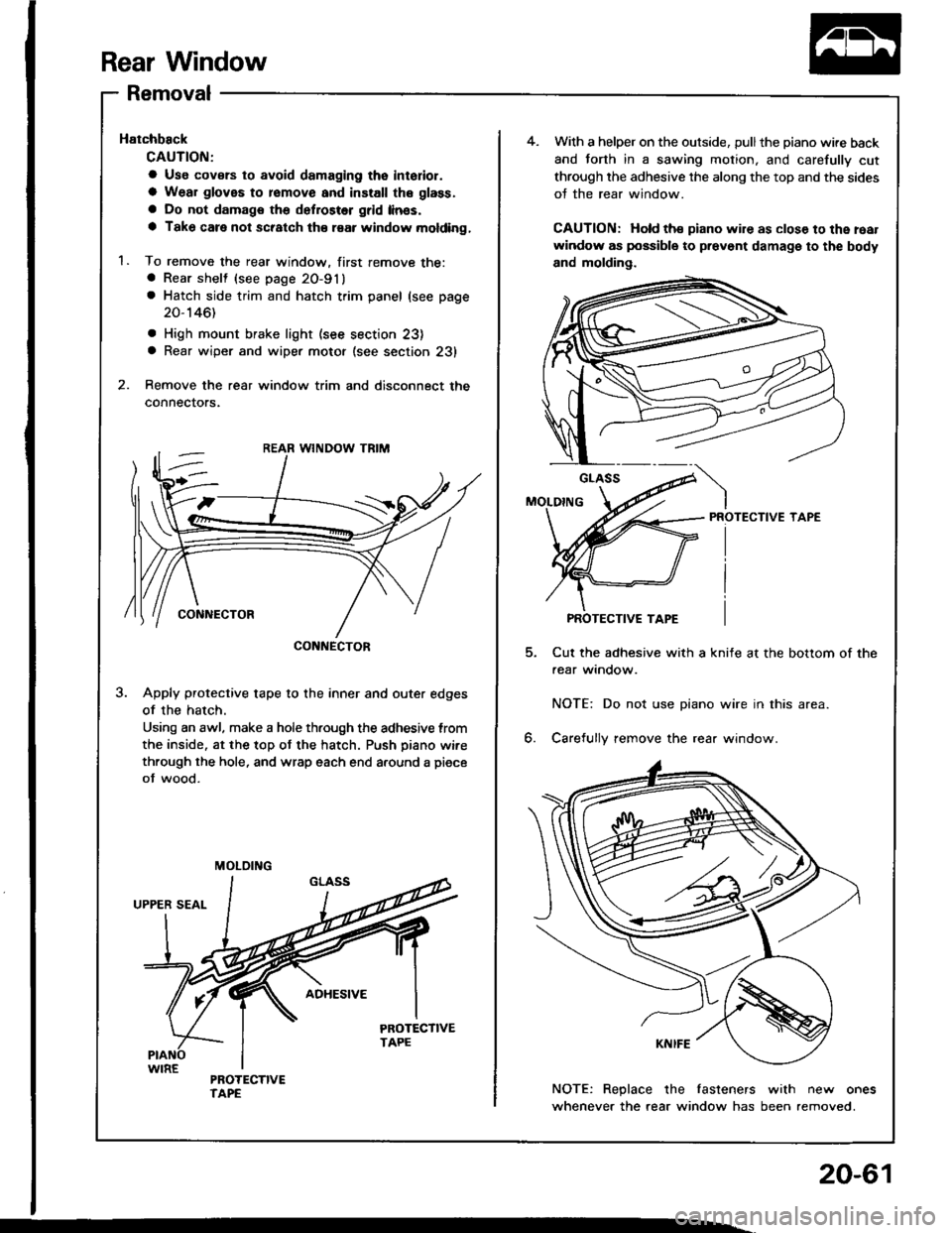 ACURA INTEGRA 1994 Service Repair Manual Rear Window
Removal
Hatchback
CAUTION;
a Use covsrs to avoid damaging tho interior.
a Wear gloves to romove and install the glass.
a Do not damags the defroster grid linss.
a Tako care not scratch th ACURA INTEGRA 1994 Service Repair Manual Rear Window
Removal
Hatchback
CAUTION;
a Use covsrs to avoid damaging tho interior.
a Wear gloves to romove and install the glass.
a Do not damags the defroster grid linss.
a Tako care not scratch th