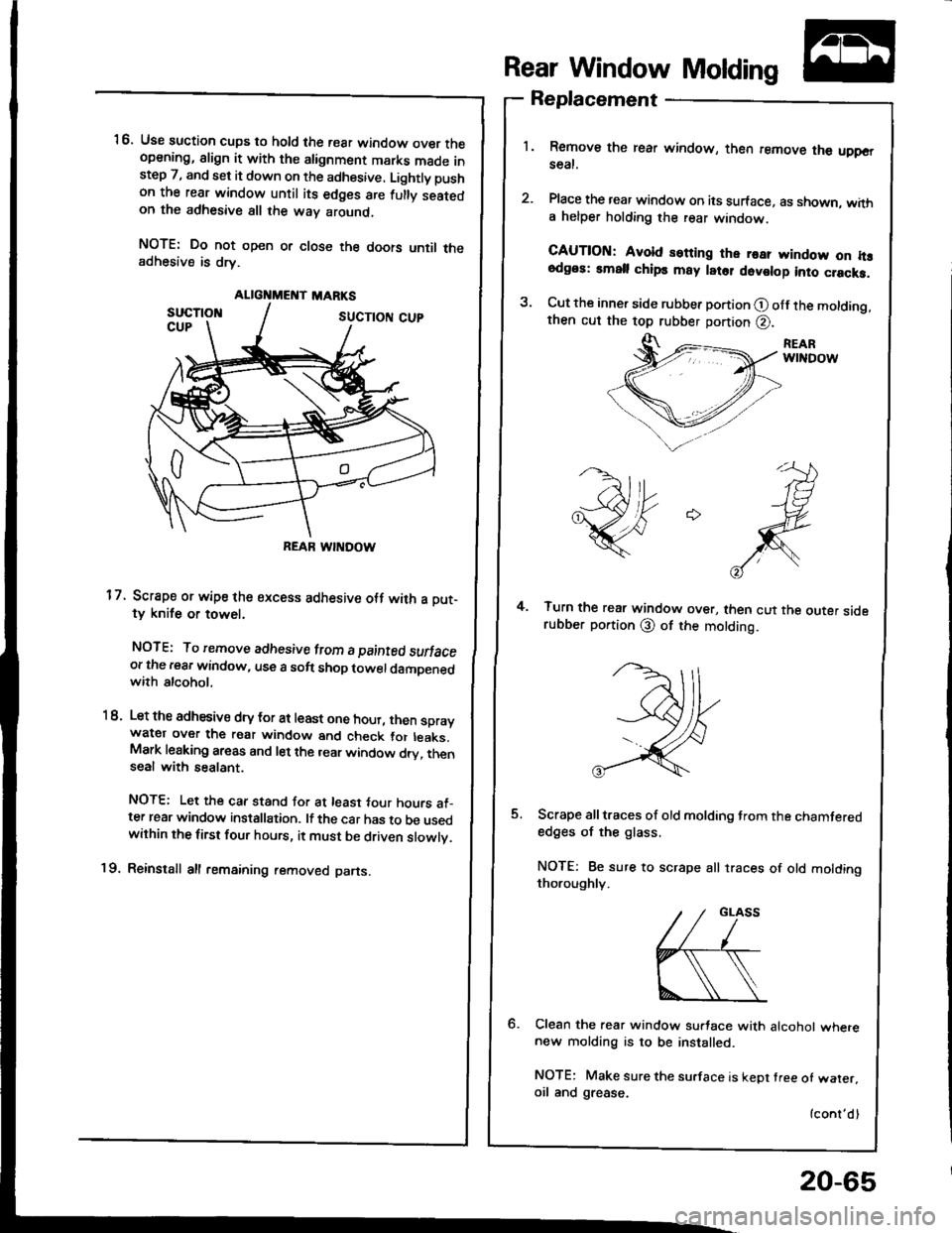 ACURA INTEGRA 1994 Service Repair Manual ALIGNMEI{T MARKS
REAR WINDOW
16. Use suction cups to hold the rear window over theopening, align it with the alignment marks made instep 7, and set it down on the adhesive. Lightly pushon the rear win ACURA INTEGRA 1994 Service Repair Manual ALIGNMEI{T MARKS
REAR WINDOW
16. Use suction cups to hold the rear window over theopening, align it with the alignment marks made instep 7, and set it down on the adhesive. Lightly pushon the rear win